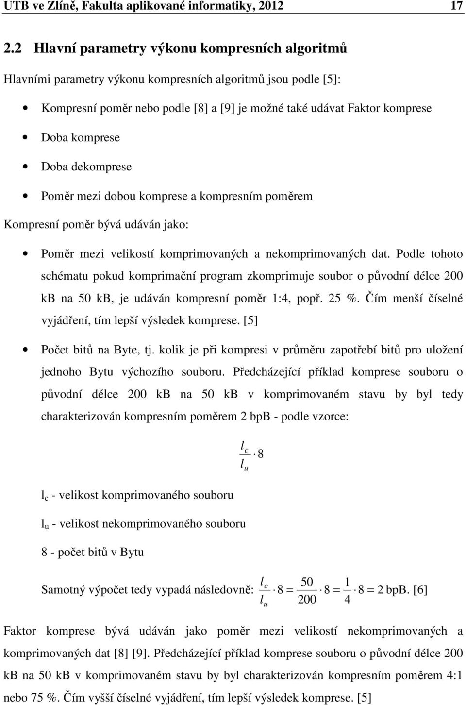 Doba dekomprese Poměr mezi dobou komprese a kompresním poměrem Kompresní poměr bývá udáván jako: Poměr mezi velikostí komprimovaných a nekomprimovaných dat.