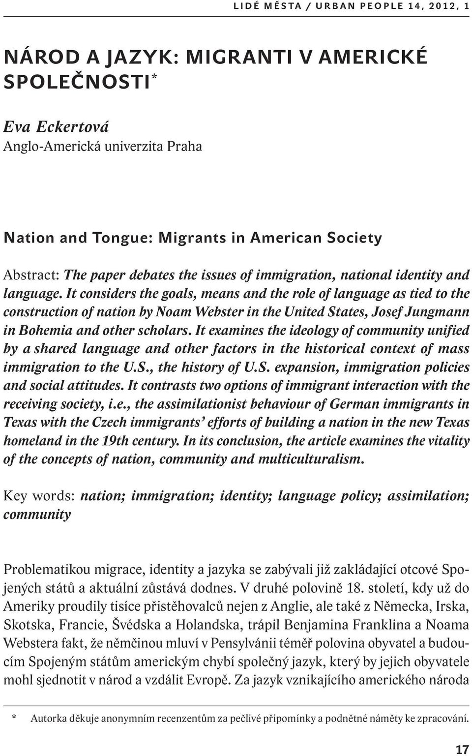 It considers the goals, means and the role of language as tied to the construction of nation by Noam Webster in the United States, Josef Jungmann in Bohemia and other scholars.