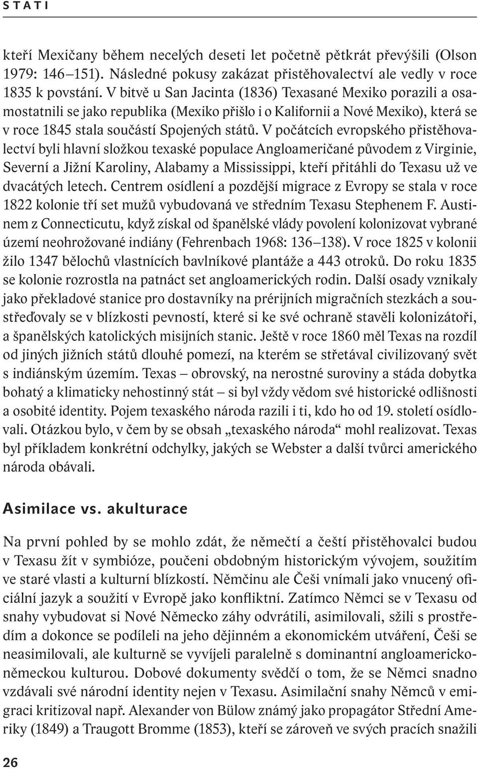 V počátcích evropského přistěhovalectví byli hlavní složkou texaské populace Angloameričané původem z Virginie, Severní a Jižní Karoliny, Alabamy a Mississippi, kteří přitáhli do Texasu už ve