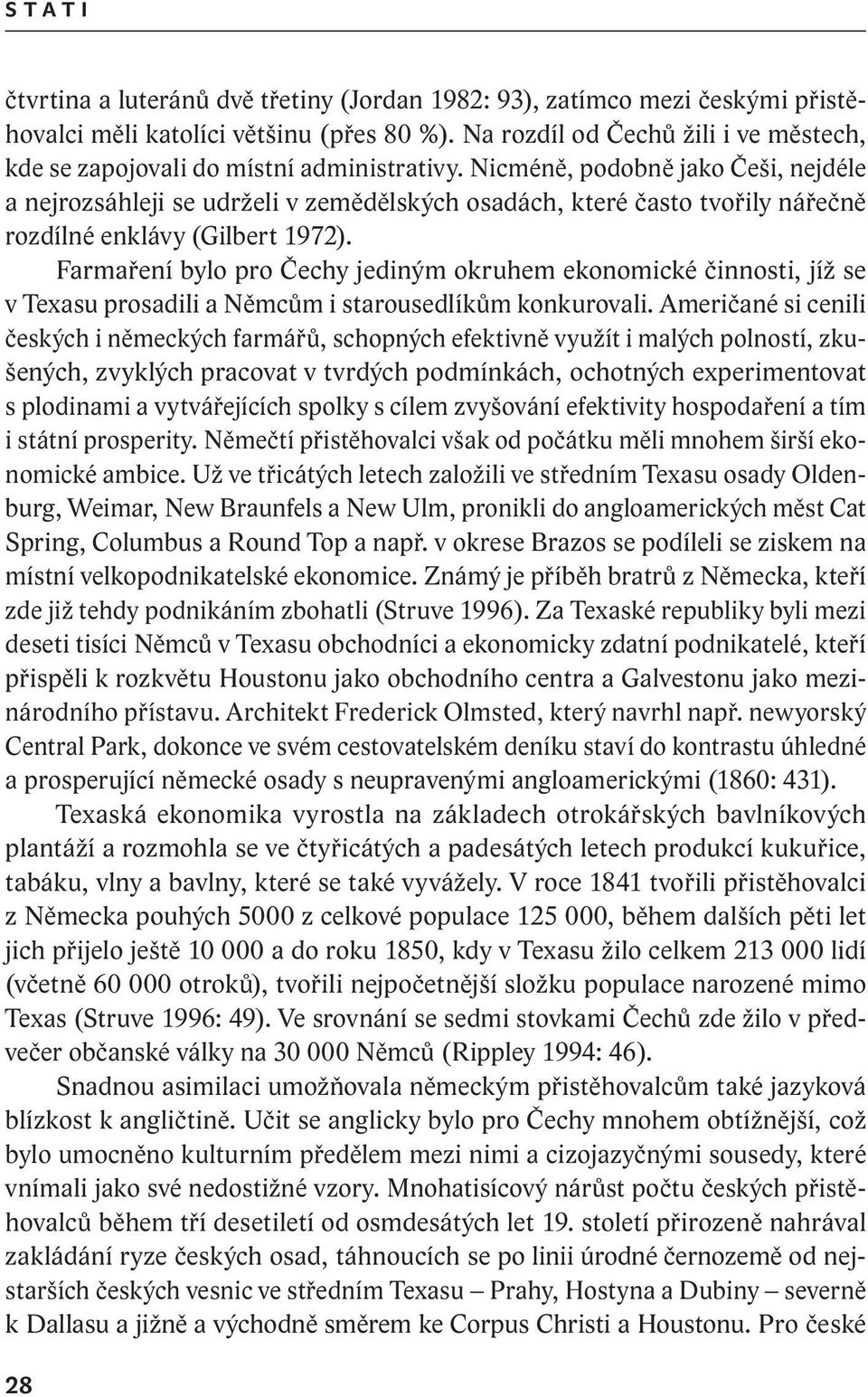 Nicméně, podobně jako Češi, nejdéle a nejrozsáhleji se udrželi v zemědělských osadách, které často tvořily nářečně rozdílné enklávy (Gilbert 1972).