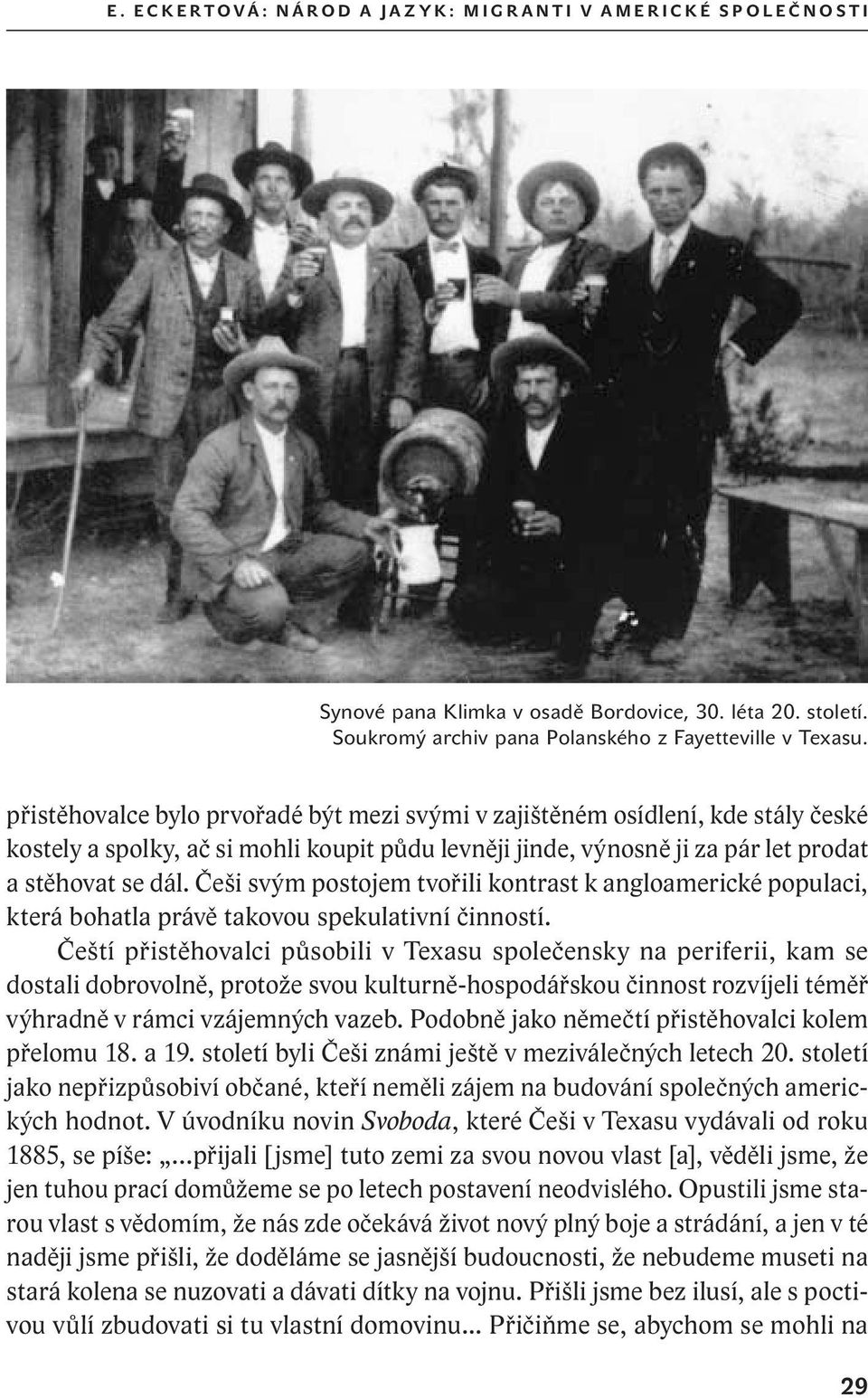 Češi svým postojem tvořili kontrast k angloamerické populaci, která bohatla právě takovou spekulativní činností.