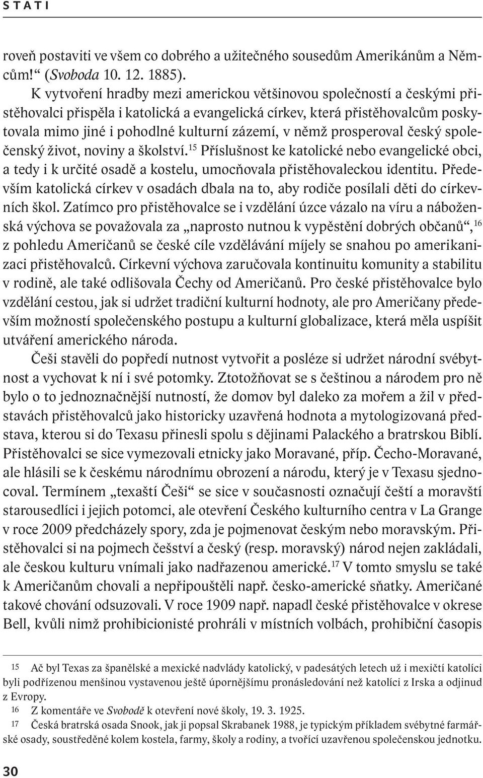 němž prosperoval český společenský život, noviny a školství. 15 Příslušnost ke katolické nebo evangelické obci, a tedy i k určité osadě a kostelu, umocňovala přistěhovaleckou identitu.
