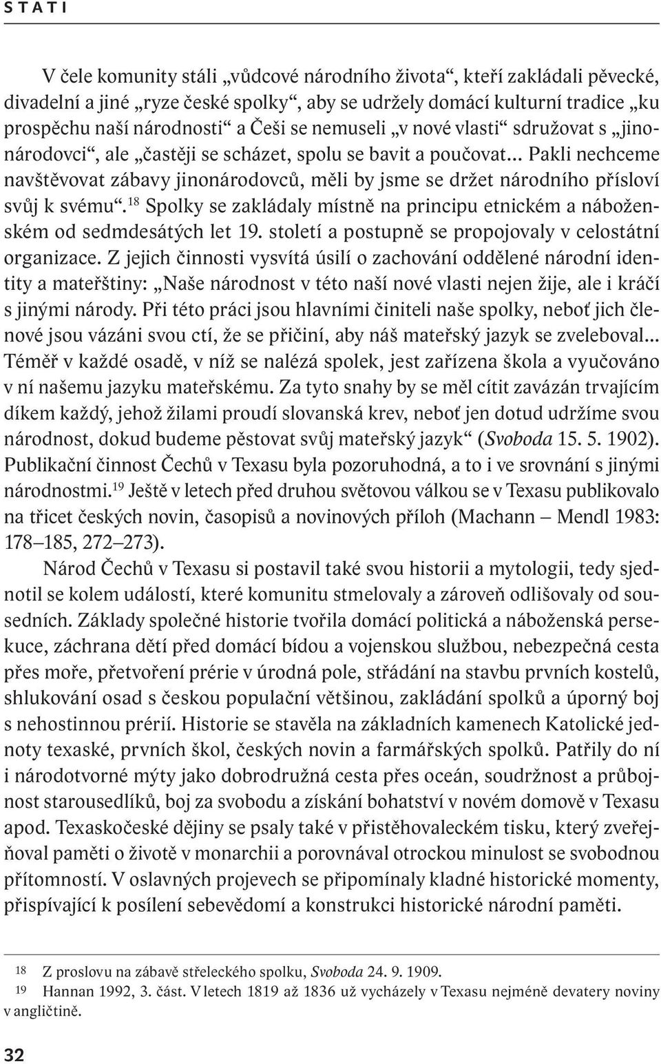 svému. 18 Spolky se zakládaly místně na principu etnickém a náboženském od sedmdesátých let 19. století a postupně se propojovaly v celostátní organizace.