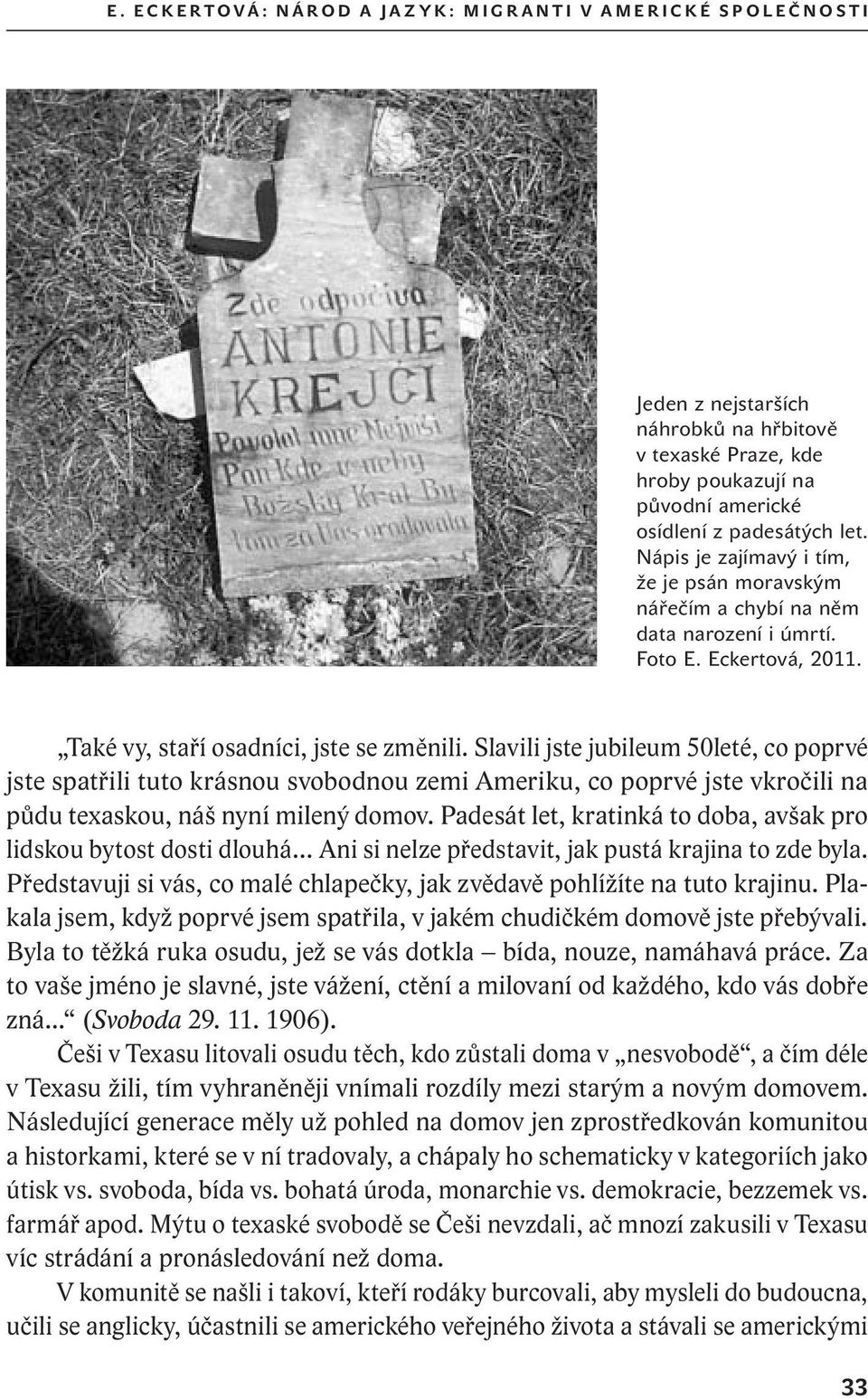 Slavili jste jubileum 50leté, co poprvé jste spatřili tuto krásnou svobodnou zemi Ameriku, co poprvé jste vkročili na půdu texaskou, náš nyní milený domov.