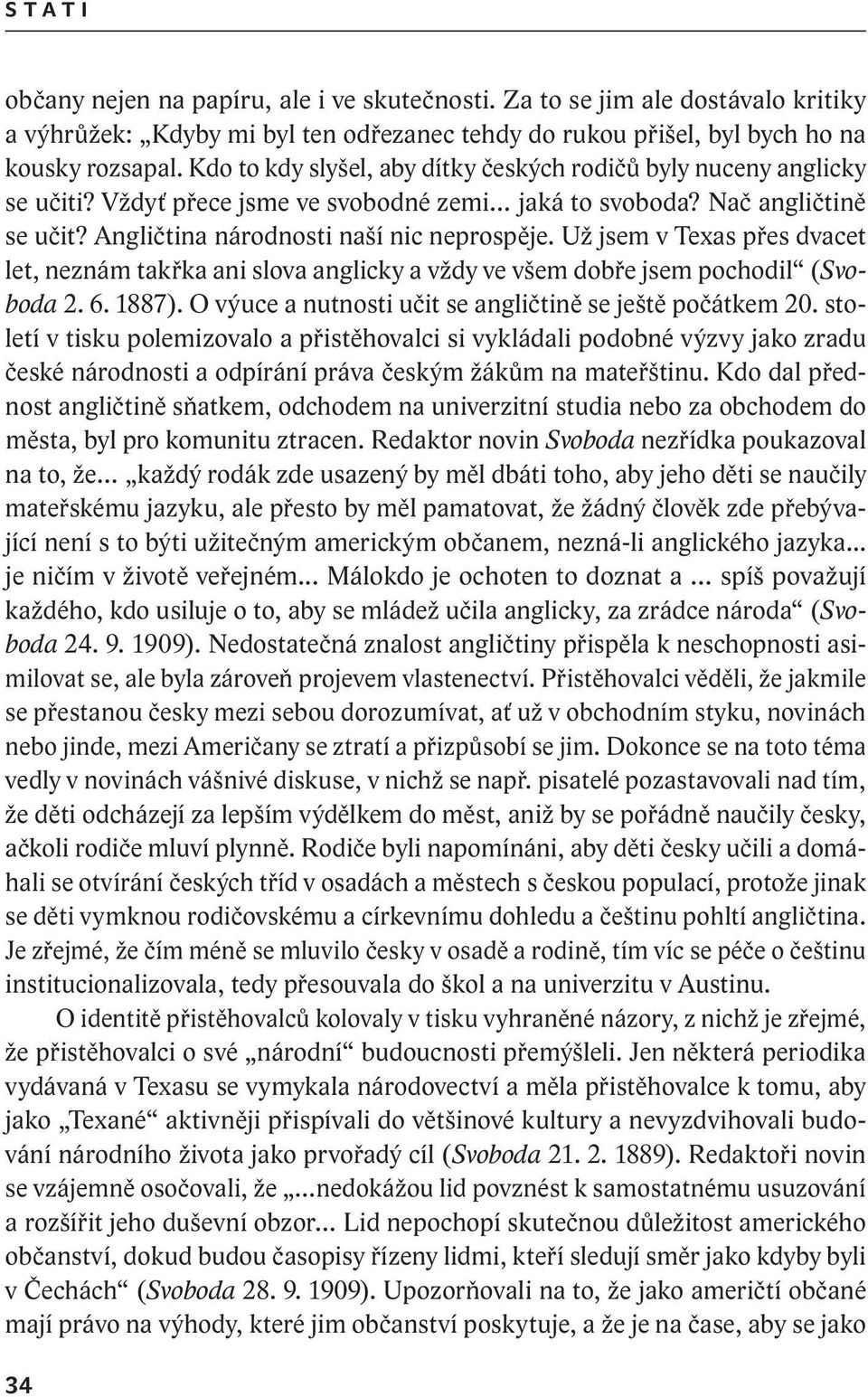 Už jsem v Texas přes dvacet let, neznám takřka ani slova anglicky a vždy ve všem dobře jsem pochodil (Svoboda 2. 6. 1887). O výuce a nutnosti učit se angličtině se ještě počátkem 20.
