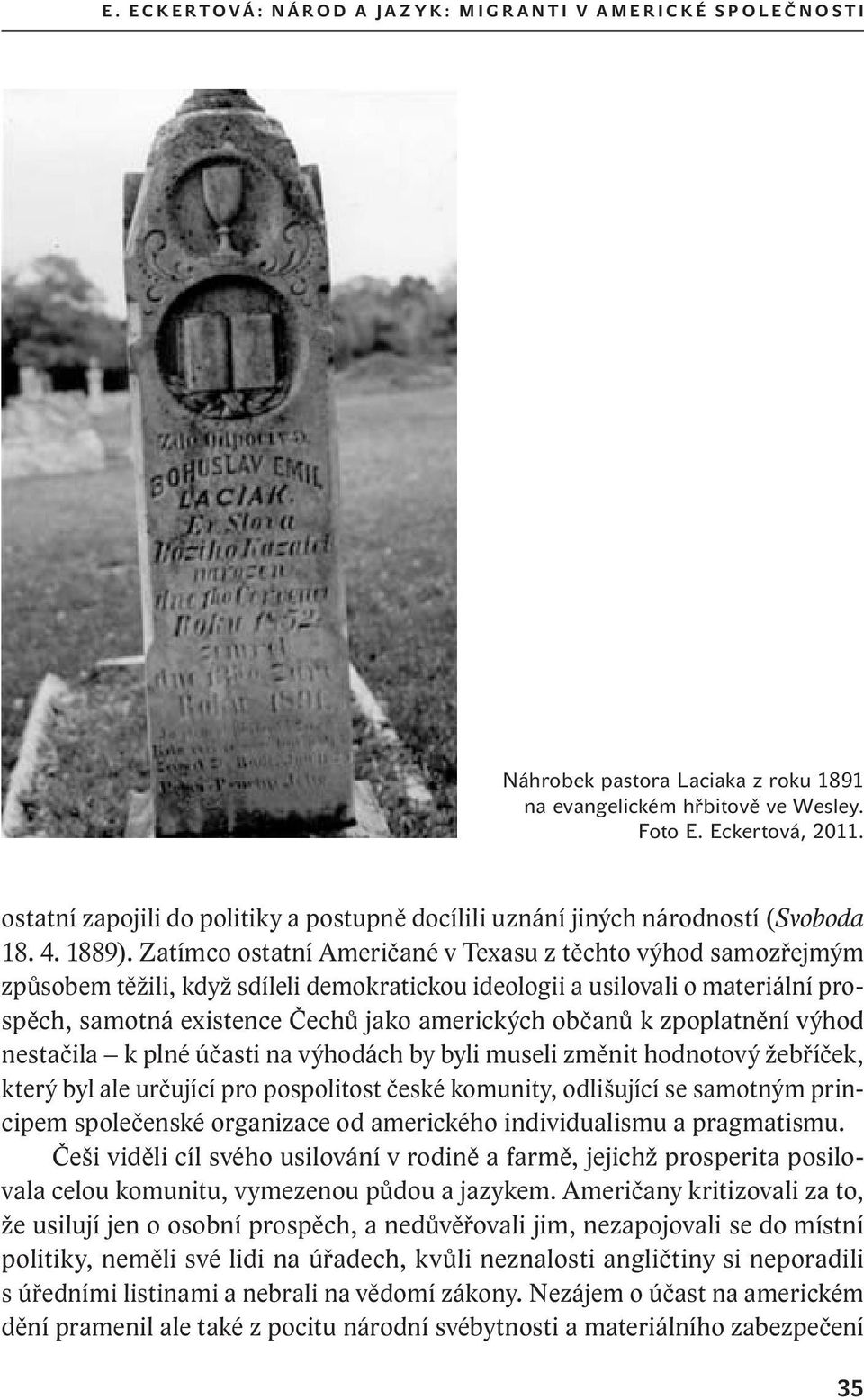 Zatímco ostatní Američané v Texasu z těchto výhod samozřejmým způsobem těžili, když sdíleli demokratickou ideologii a usilovali o materiální prospěch, samotná existence Čechů jako amerických občanů k