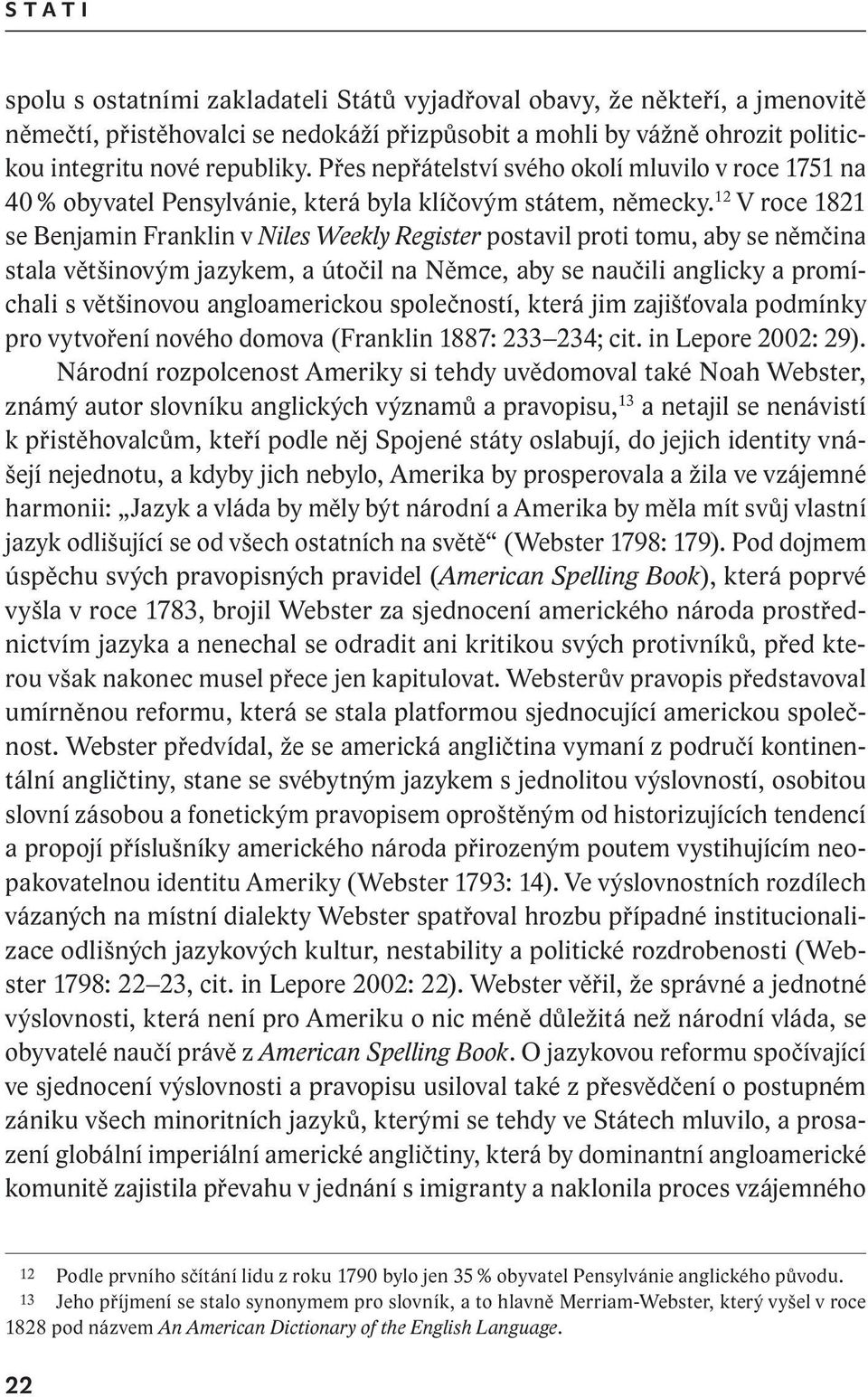 12 V roce 1821 se Benjamin Franklin v Niles Weekly Register postavil proti tomu, aby se němčina stala většinovým jazykem, a útočil na Němce, aby se naučili anglicky a promíchali s většinovou