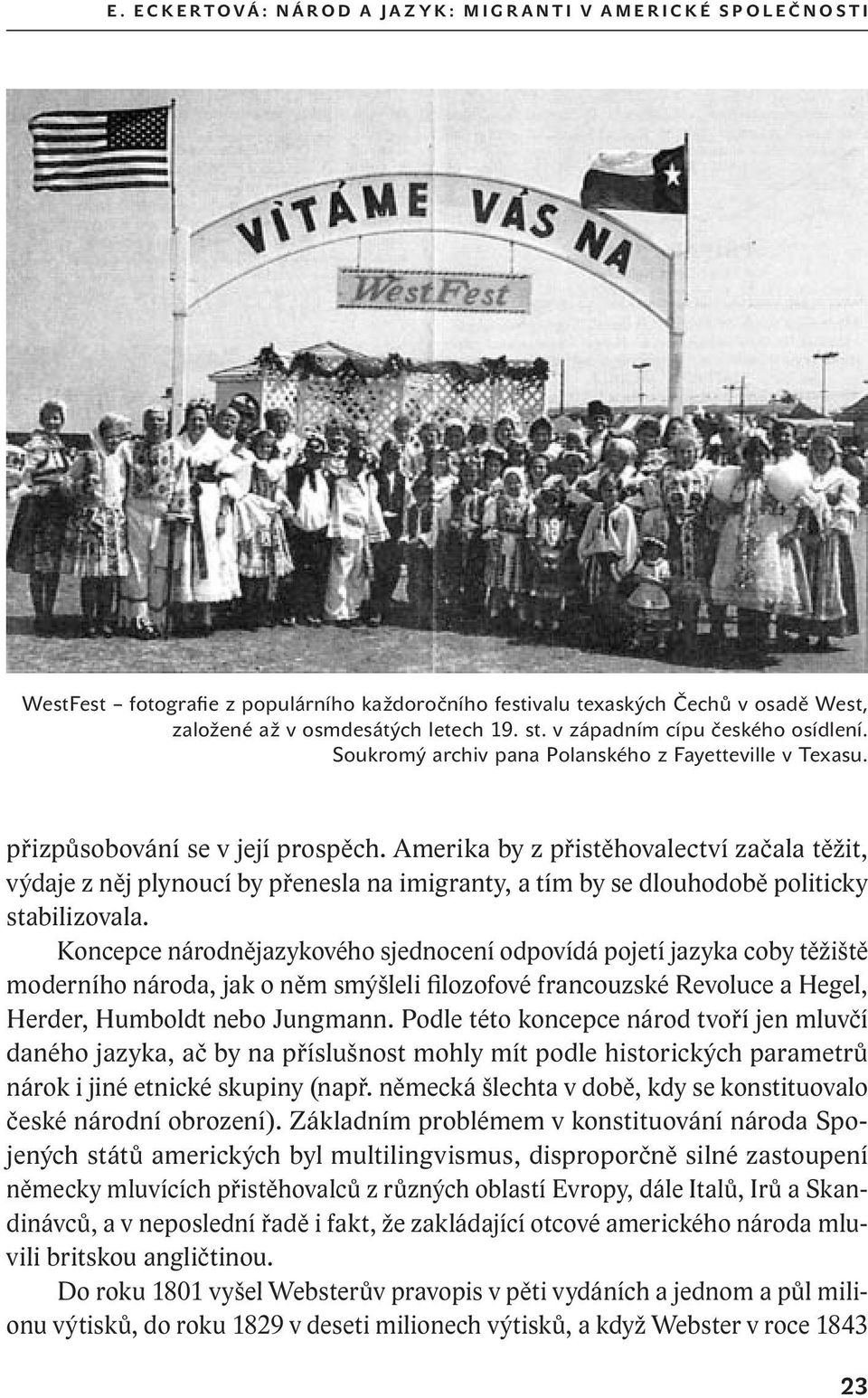 Amerika by z přistěhovalectví začala těžit, výdaje z něj plynoucí by přenesla na imigranty, a tím by se dlouhodobě politicky stabilizovala.
