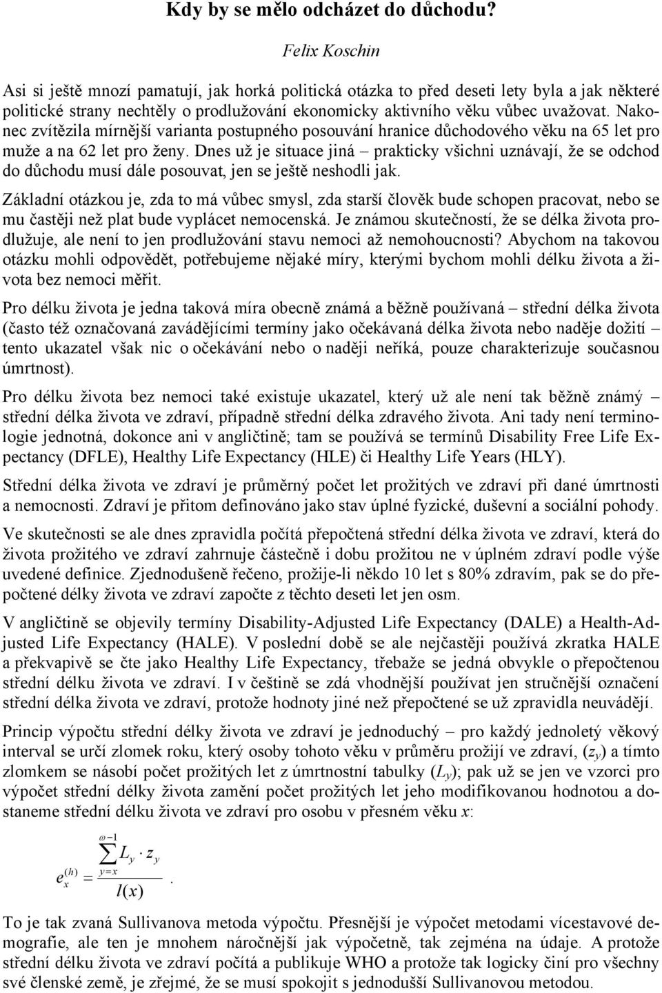 Nakonec zvítězila mírnější varianta postupného posouvání hranice důchodového věku na 65 let pro muže a na 62 let pro.