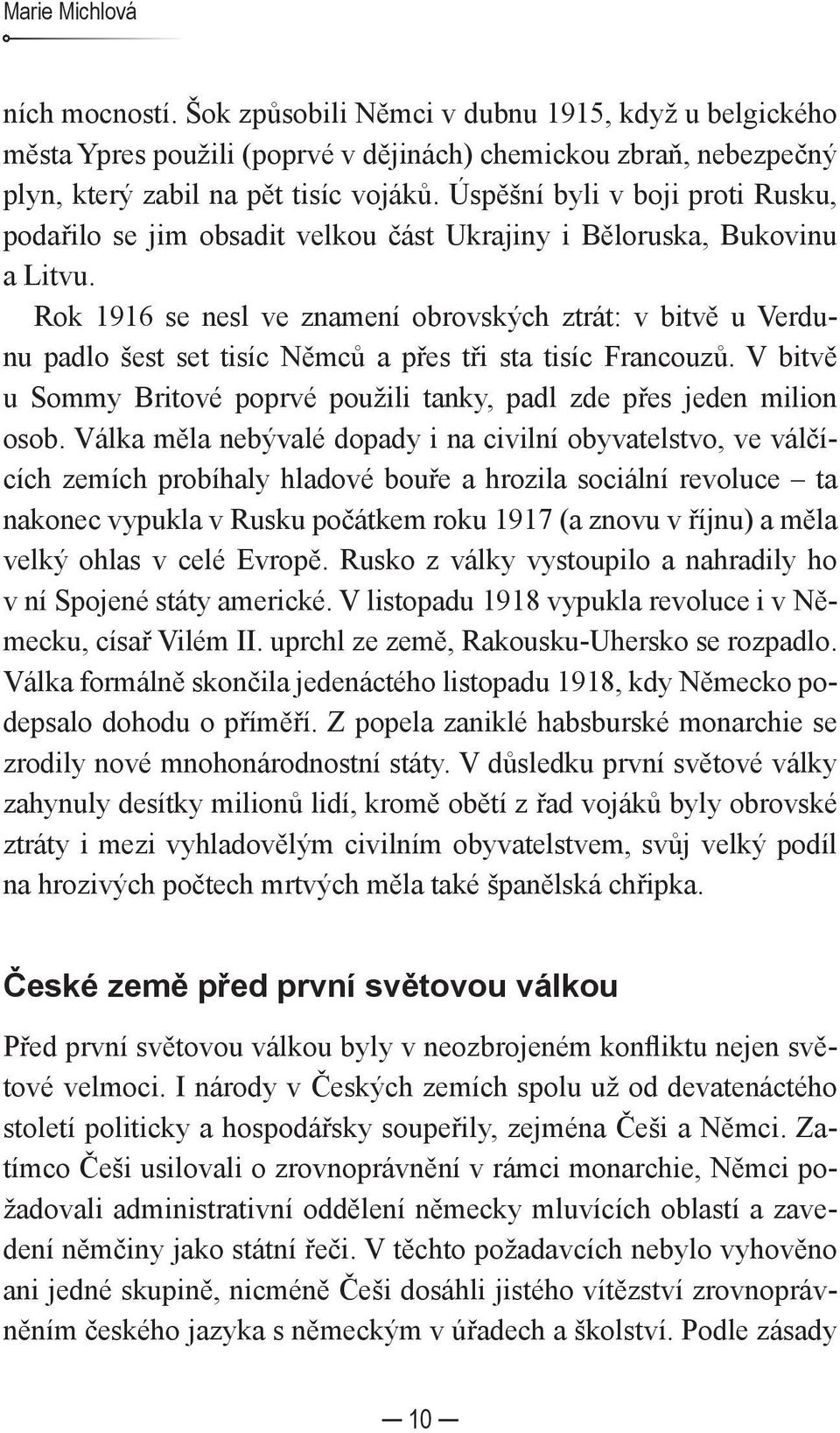 Rok 1916 se nesl ve znamení obrovských ztrát: v bitvě u Verdunu padlo šest set tisíc Němců a přes tři sta tisíc Francouzů.