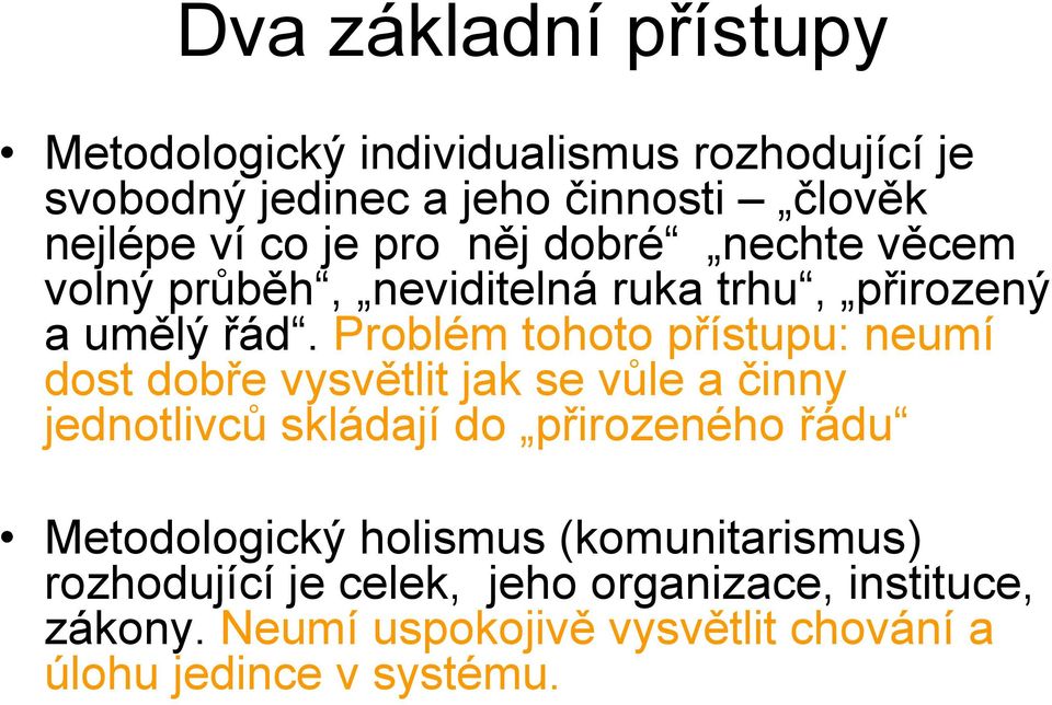 Problém tohoto přístupu: neumí dost dobře vysvětlit jak se vůle a činny jednotlivců skládají do přirozeného řádu