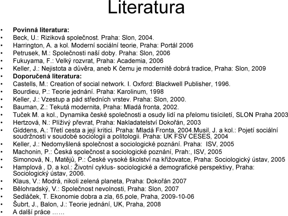 : Creation of social network. I. Oxford: Blackwell Publisher, 1996. Bourdieu, P.: Teorie jednání. Praha: Karolinum, 1998 Keller, J.: Vzestup a pád středních vrstev. Praha: Slon, 2000. Bauman, Z.