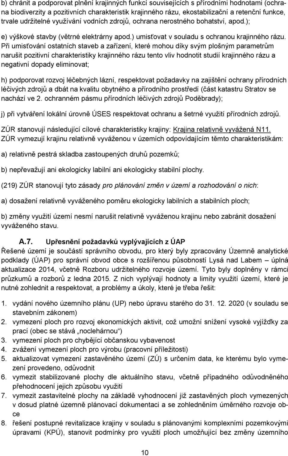 Při umisťování ostatních staveb a zařízení, které mohou díky svým plošným parametrům narušit pozitivní charakteristiky krajinného rázu tento vliv hodnotit studií krajinného rázu a negativní dopady