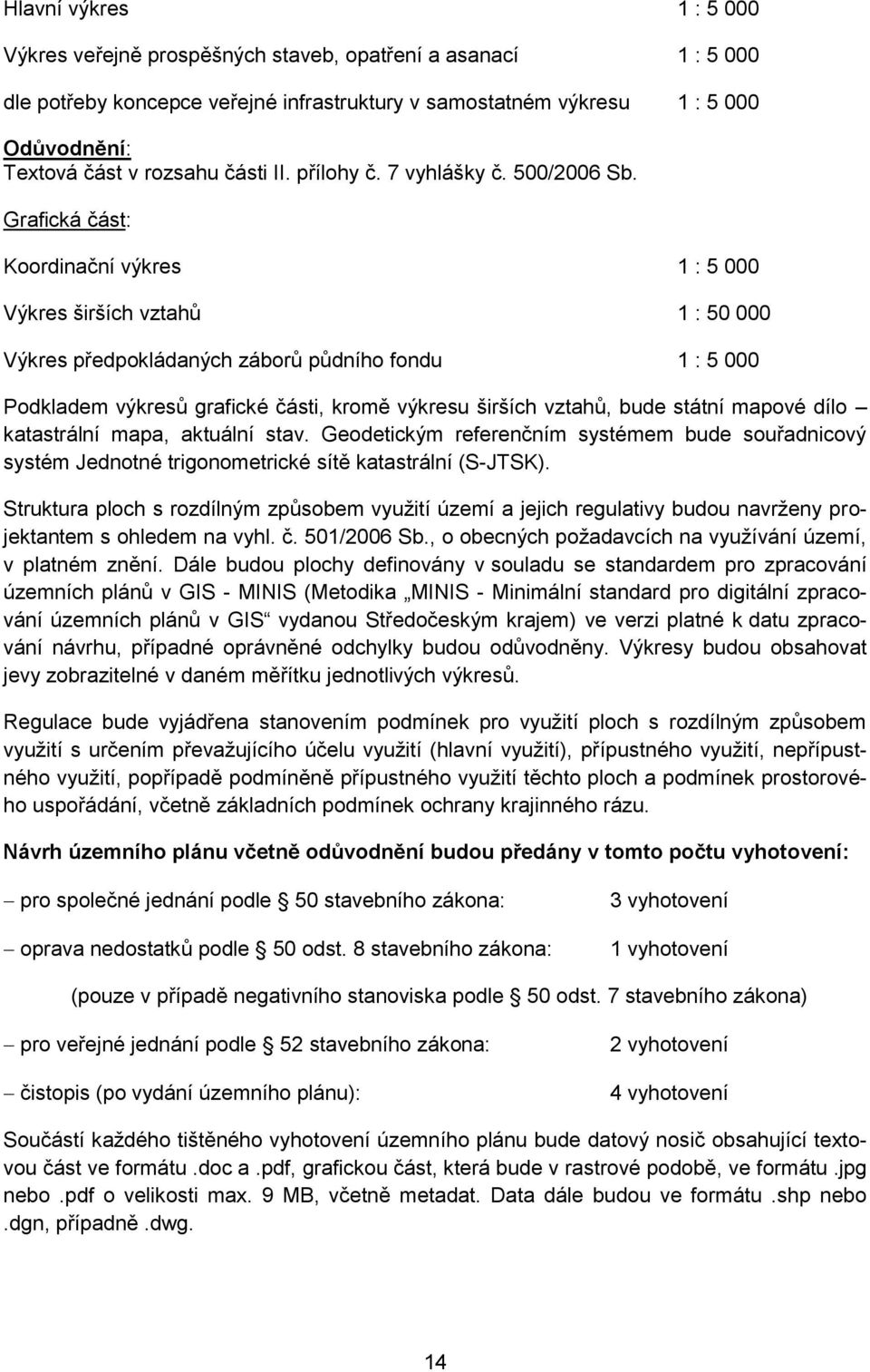 Grafická část: Koordinační výkres 1 : 5 000 Výkres širších vztahů 1 : 50 000 Výkres předpokládaných záborů půdního fondu 1 : 5 000 Podkladem výkresů grafické části, kromě výkresu širších vztahů, bude