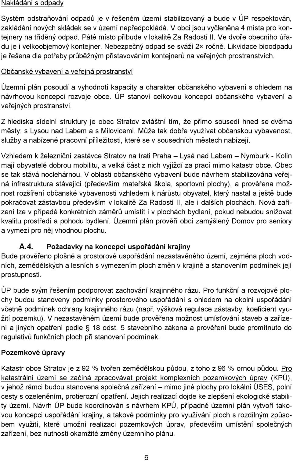 Likvidace bioodpadu je řešena dle potřeby průběžným přistavováním kontejnerů na veřejných prostranstvích.