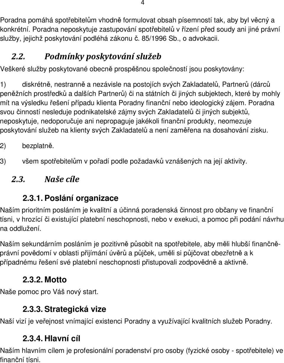 2. Podmínky poskytování služeb Veškeré služby poskytované obecně prospěšnou společností jsou poskytovány: 1) diskrétně, nestranně a nezávisle na postojích svých Zakladatelů, Partnerů (dárců peněžních