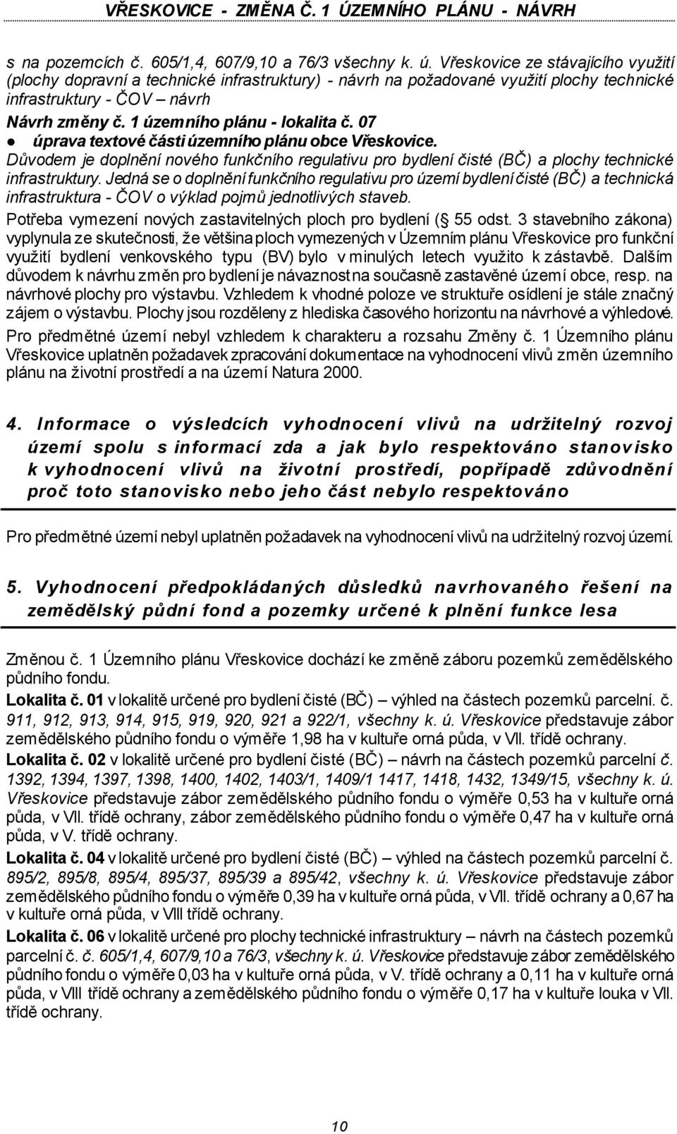 07 úprava textové části územního plánu obce Vřeskovice. Důvodem je doplnění nového funkčního regulativu pro bydlení čisté (BČ) a plochy technické infrastruktury.