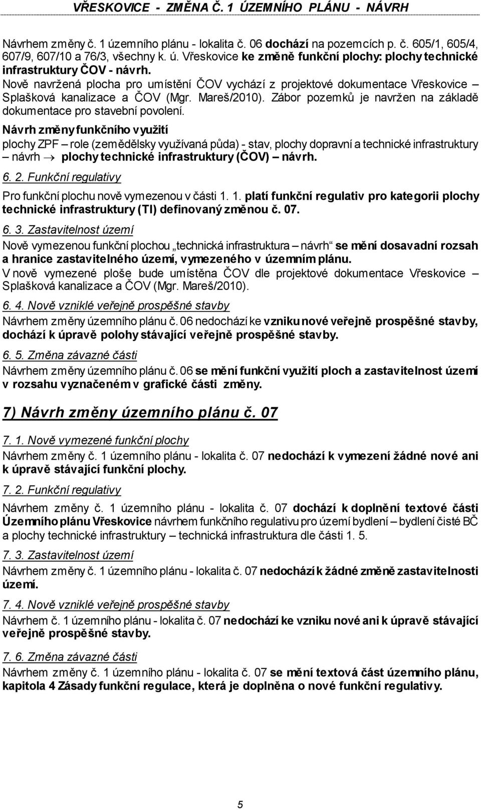 Návrh změny funkčního využití plochy ZPF role (zemědělsky využívaná půda) - stav, plochy dopravní a technické infrastruktury návrh plochy technické infrastruktury (ČOV) návrh. 6. 2.