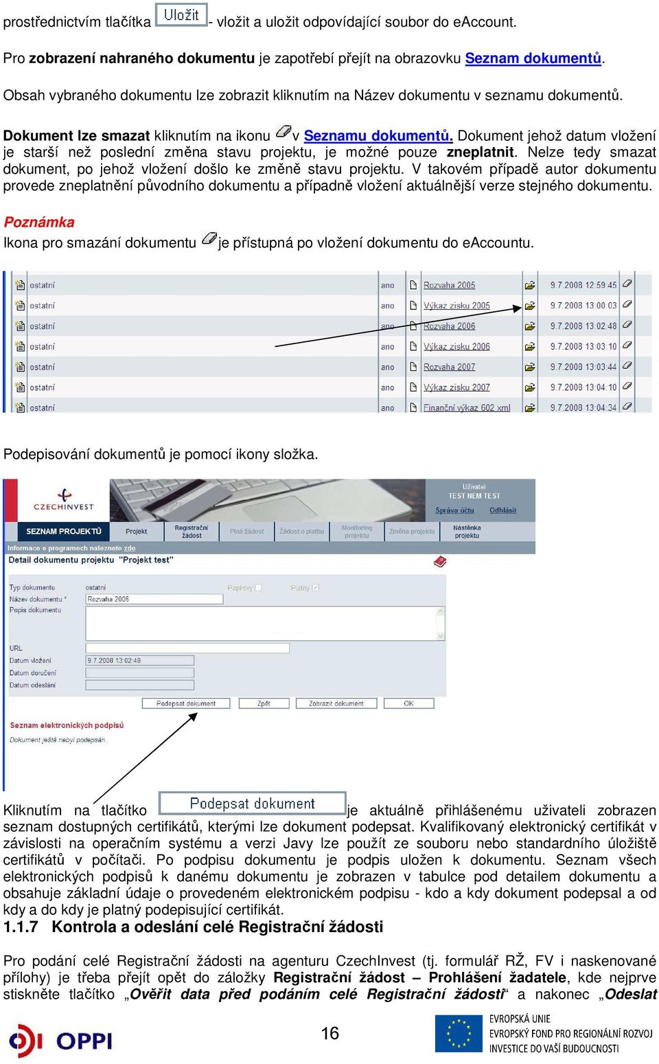 Dokument jehož datum vložení je starší než poslední změna stavu projektu, je možné pouze zneplatnit. Nelze tedy smazat dokument, po jehož vložení došlo ke změně stavu projektu.