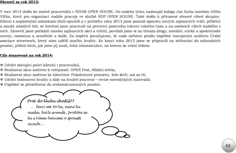 Klienti s naplněnými zakázkami klub opustili a v průběhu roku 2013 jsme poznali spoustu nových zajímavých tváří, příběhů a osudů mladých lidí, se kterými jsme pracovali na prevenci pasivního trávení