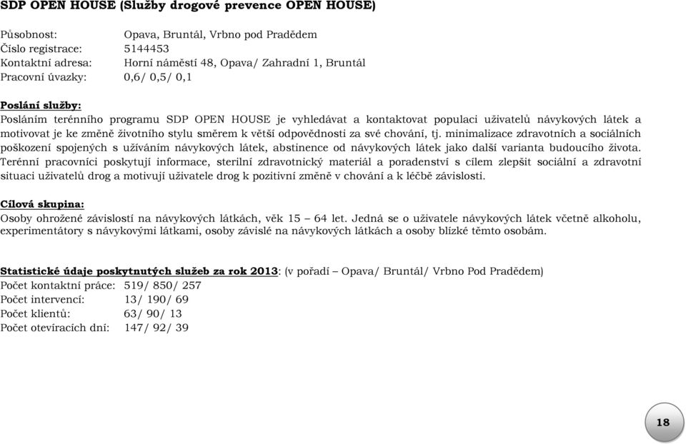 odpovědnosti za své chování, tj. minimalizace zdravotních a sociálních poškození spojených s užíváním návykových látek, abstinence od návykových látek jako další varianta budoucího života.