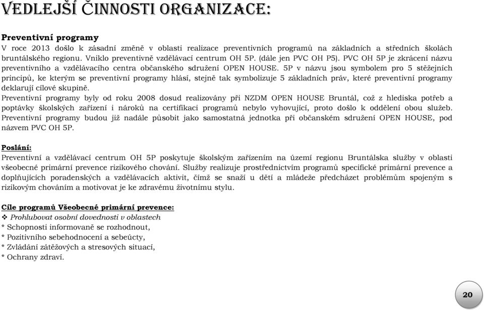 5P v názvu jsou symbolem pro 5 stěžejních principů, ke kterým se preventivní programy hlásí, stejně tak symbolizuje 5 základních práv, které preventivní programy deklarují cílové skupině.