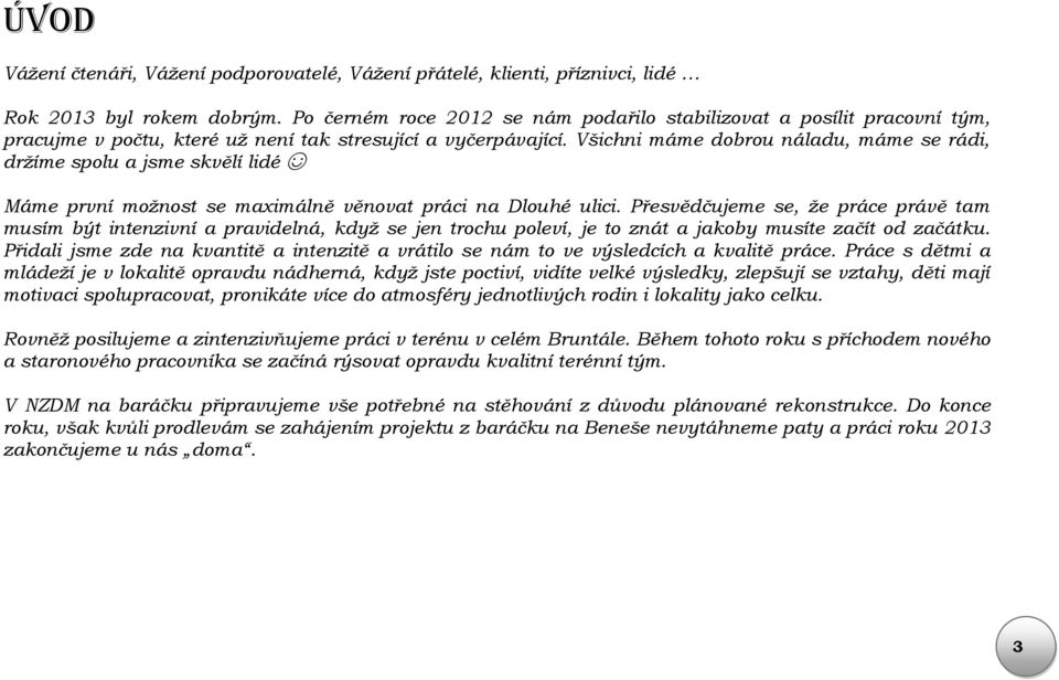 Všichni máme dobrou náladu, máme se rádi, držíme spolu a jsme skvělí lidé Máme první možnost se maximálně věnovat práci na Dlouhé ulici.