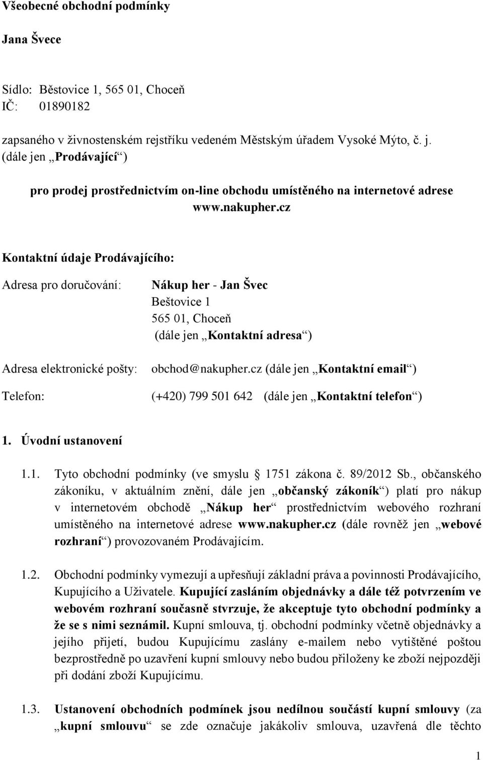 cz Kontaktní údaje Prodávajícího: Adresa pro doručování: Adresa elektronické pošty: Telefon: Nákup her - Jan Švec Beštovice 1 565 01, Choceň (dále jen Kontaktní adresa ) obchod@nakupher.