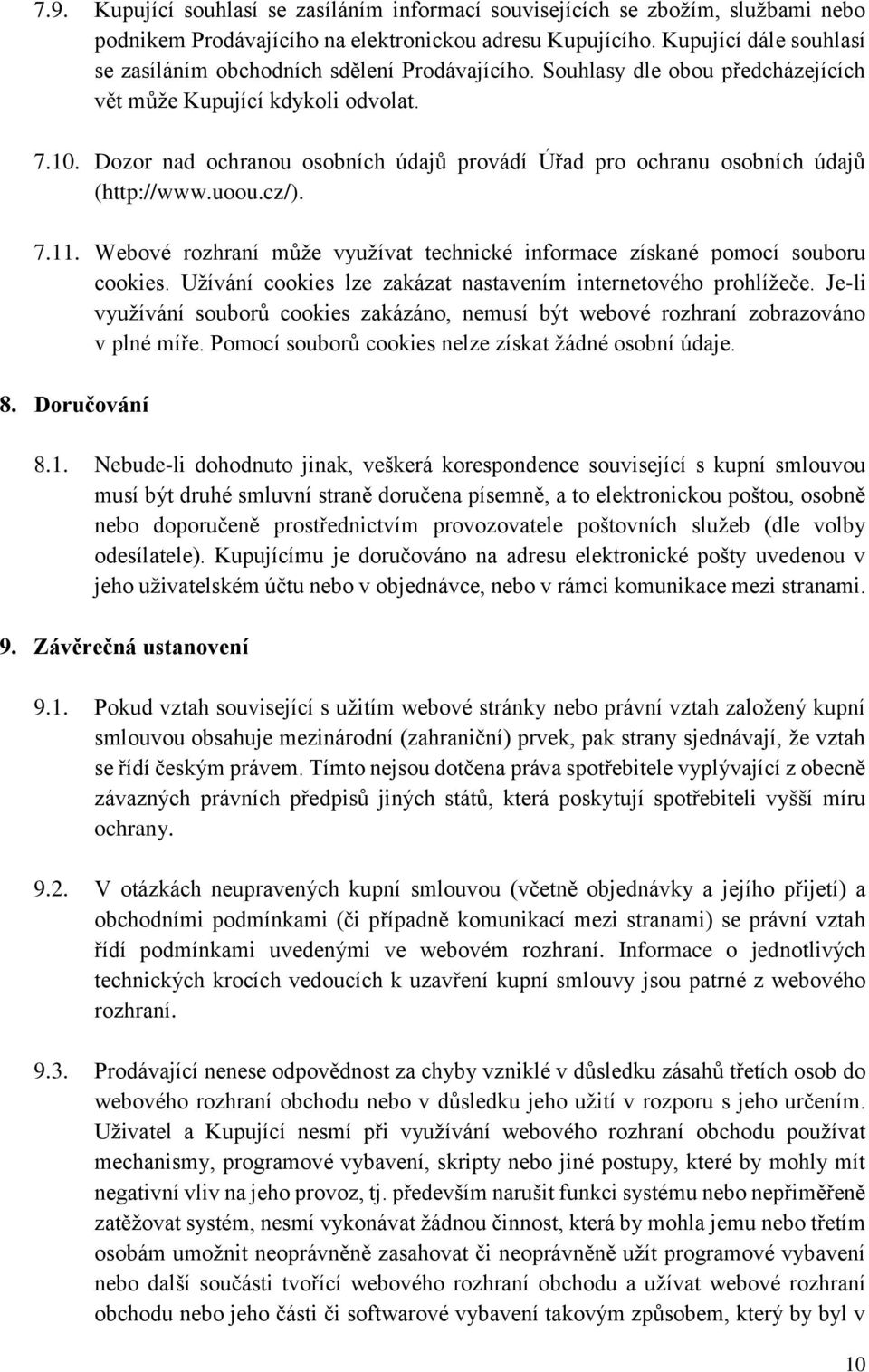 Dozor nad ochranou osobních údajů provádí Úřad pro ochranu osobních údajů (http://www.uoou.cz/). 7.11. Webové rozhraní může využívat technické informace získané pomocí souboru cookies.