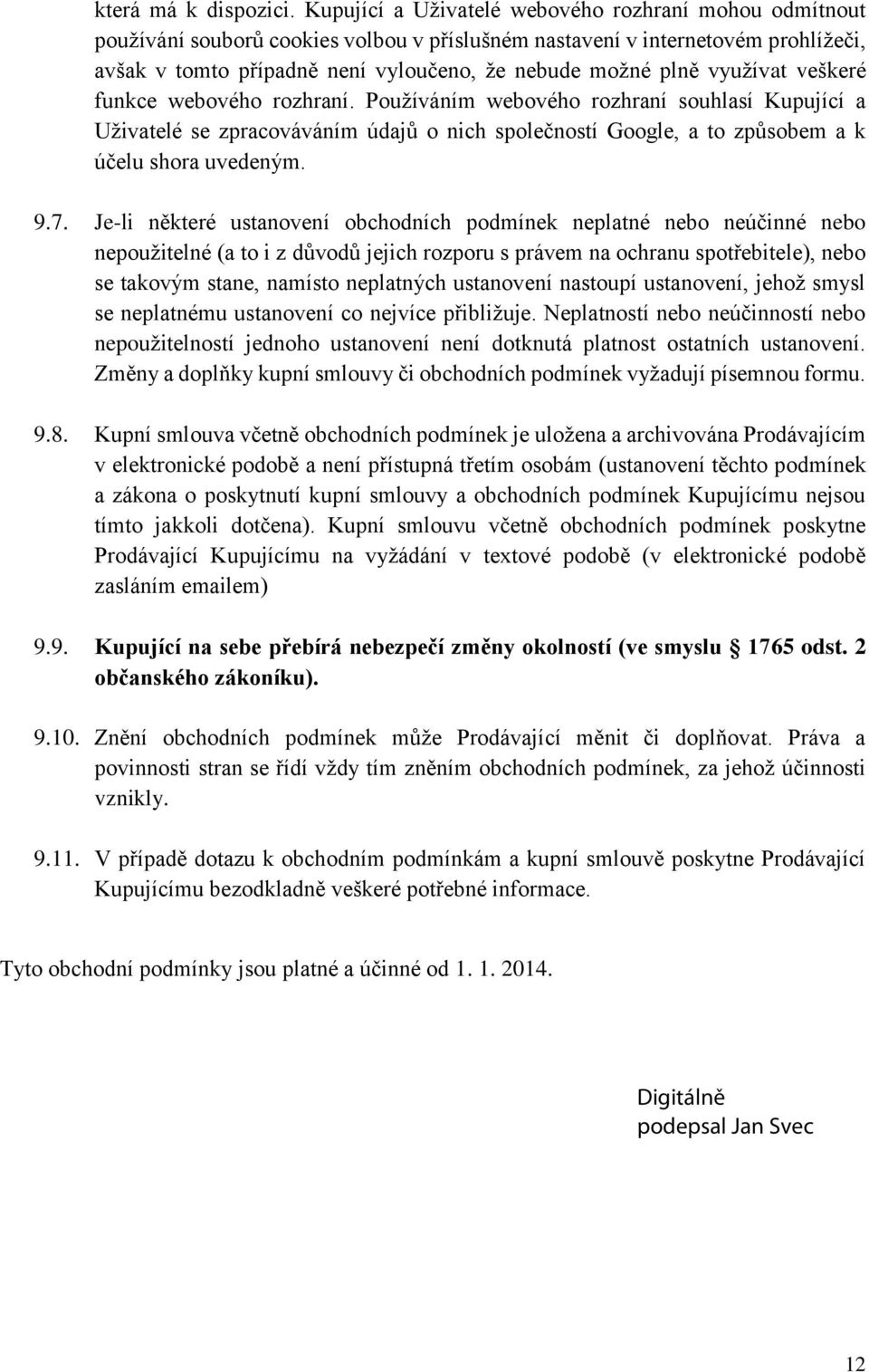 využívat veškeré funkce webového rozhraní. Používáním webového rozhraní souhlasí Kupující a Uživatelé se zpracováváním údajů o nich společností Google, a to způsobem a k účelu shora uvedeným. 9.7.