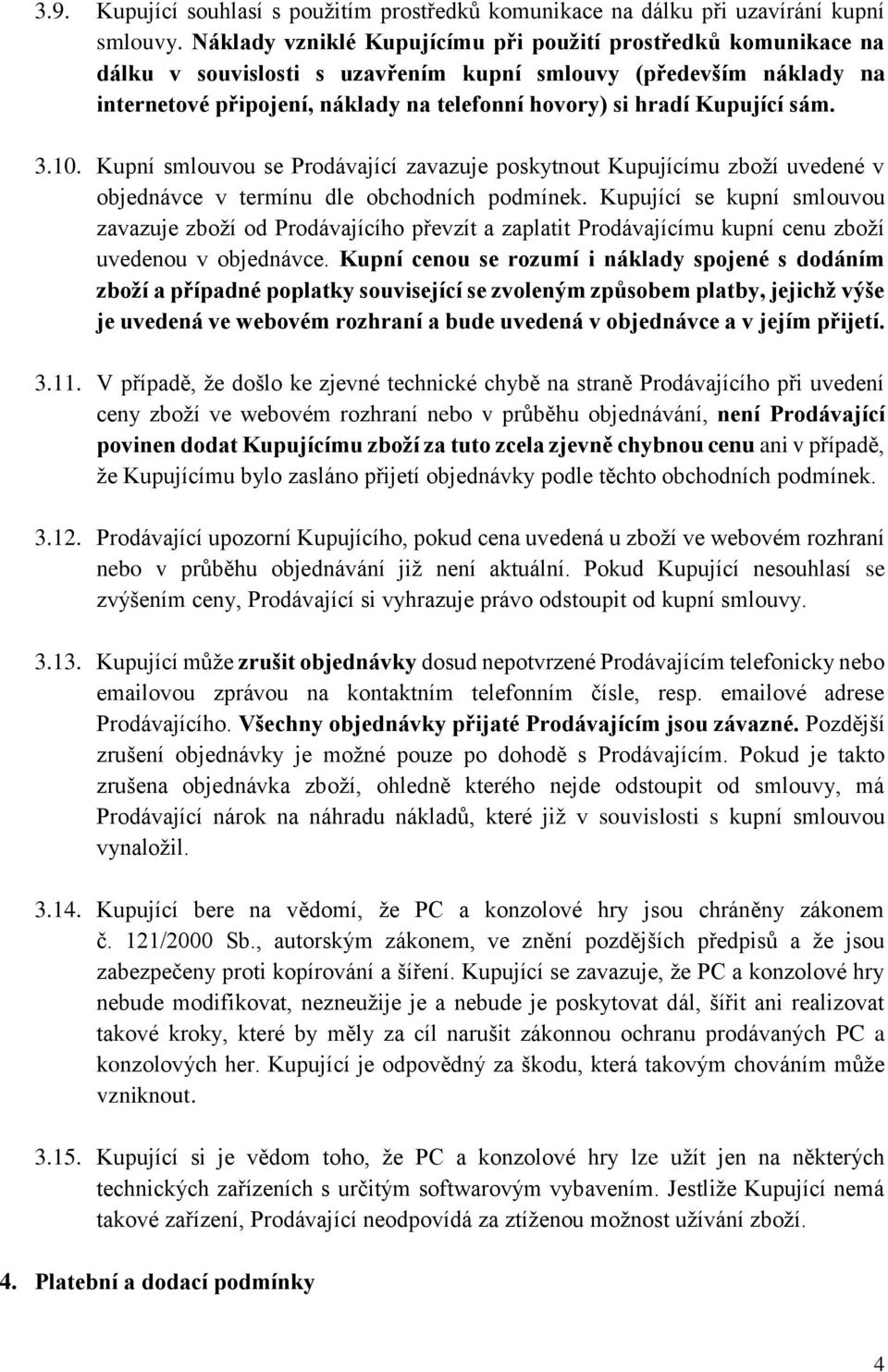 Kupující sám. 3.10. Kupní smlouvou se Prodávající zavazuje poskytnout Kupujícímu zboží uvedené v objednávce v termínu dle obchodních podmínek.