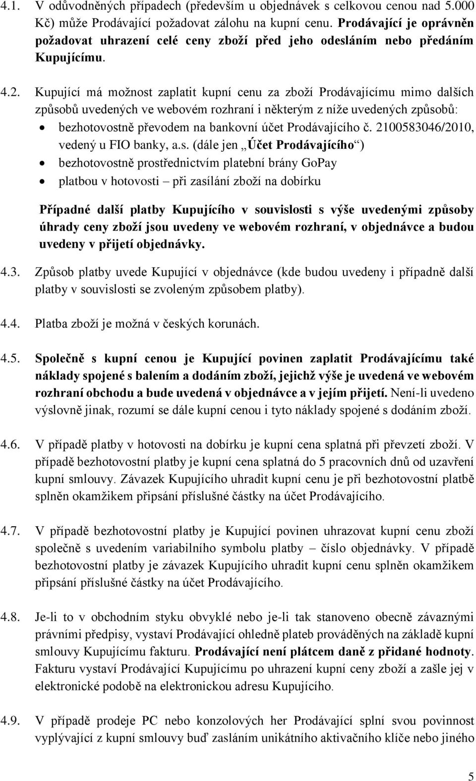 Kupující má možnost zaplatit kupní cenu za zboží Prodávajícímu mimo dalších způsobů uvedených ve webovém rozhraní i některým z níže uvedených způsobů: bezhotovostně převodem na bankovní účet