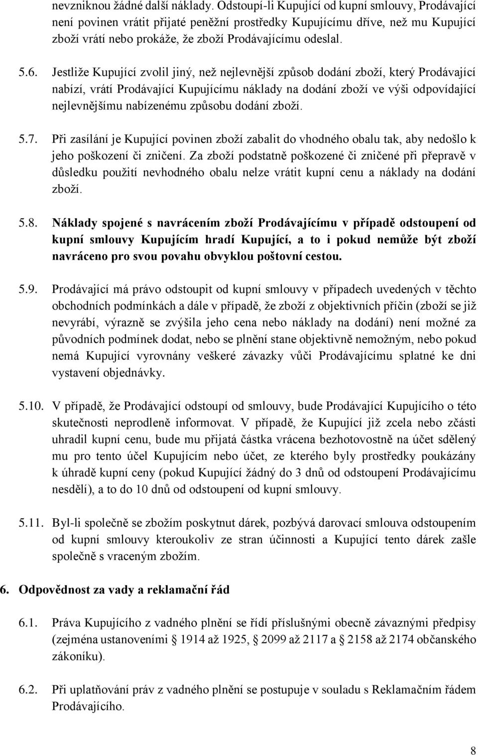 Jestliže Kupující zvolil jiný, než nejlevnější způsob dodání zboží, který Prodávající nabízí, vrátí Prodávající Kupujícímu náklady na dodání zboží ve výši odpovídající nejlevnějšímu nabízenému