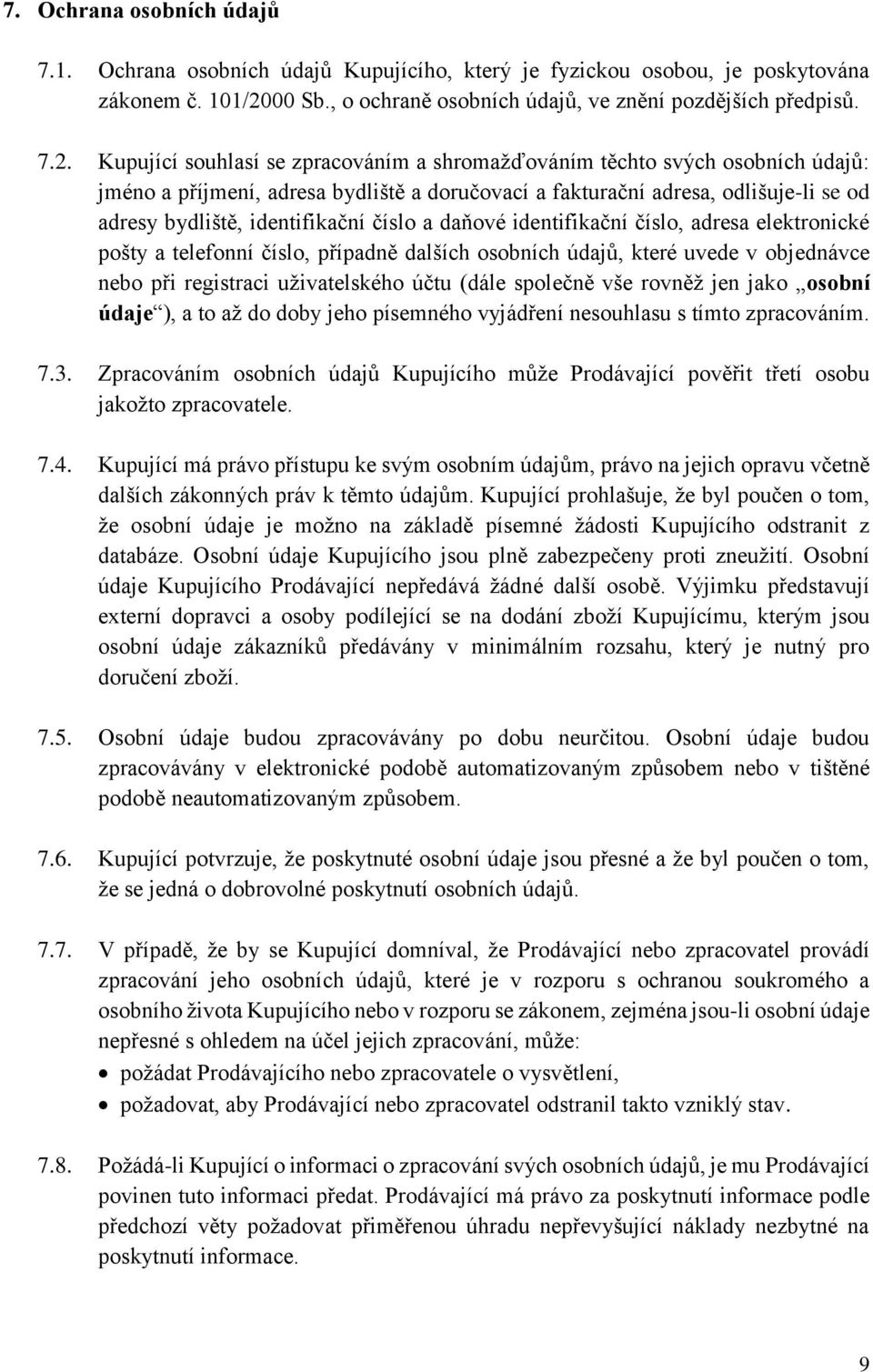 Kupující souhlasí se zpracováním a shromažďováním těchto svých osobních údajů: jméno a příjmení, adresa bydliště a doručovací a fakturační adresa, odlišuje-li se od adresy bydliště, identifikační