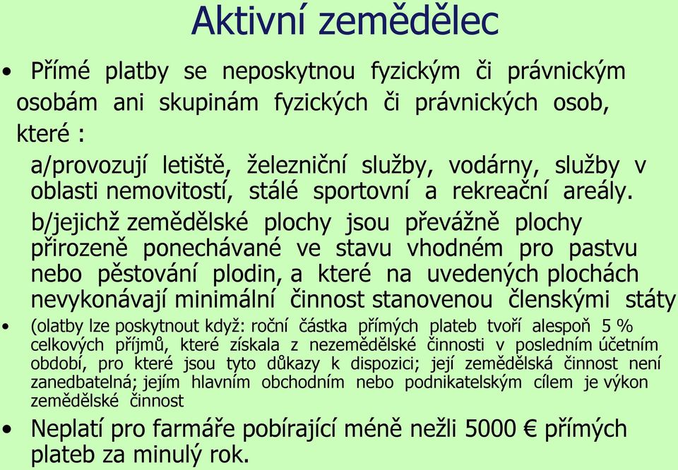 b/jejichž zemědělské plochy jsou převážně plochy přirozeně ponechávané ve stavu vhodném pro pastvu nebo pěstování plodin, a které na uvedených plochách nevykonávají minimální činnost stanovenou