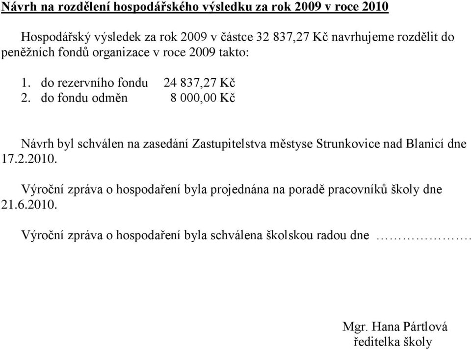 do fondu odměn 8 000,00 Kč Návrh byl schválen na zasedání Zastupitelstva městyse Strunkovice nad Blanicí dne 17.2.2010.