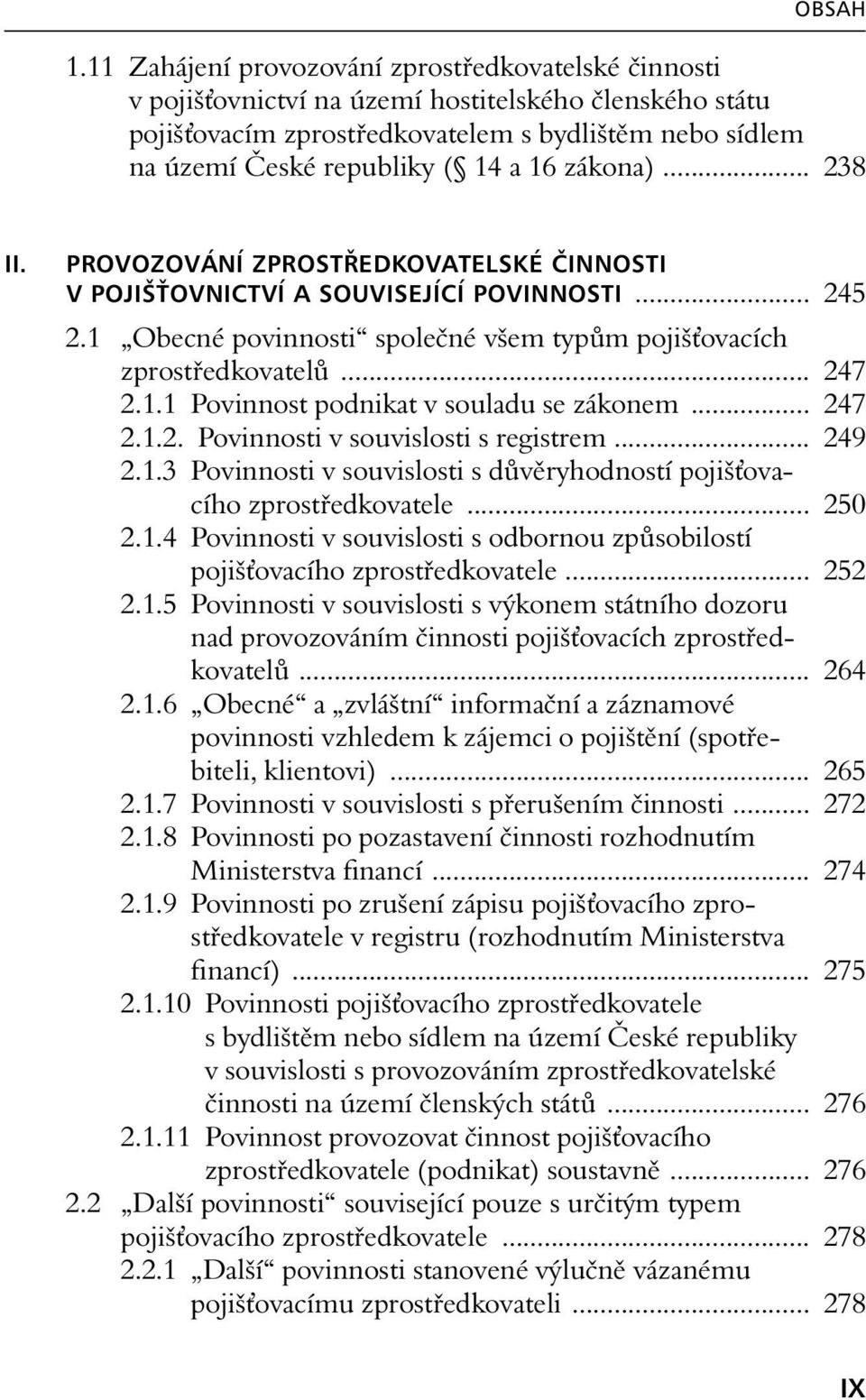 .. 247 2.1.2. Povinnosti v souvislosti s registrem... 249 2.1.3 Povinnosti v souvislosti s důvěryhodností pojiš ovacího zprostředkovatele... 250 2.1.4 Povinnosti v souvislosti s odbornou způsobilostí pojiš ovacího zprostředkovatele.