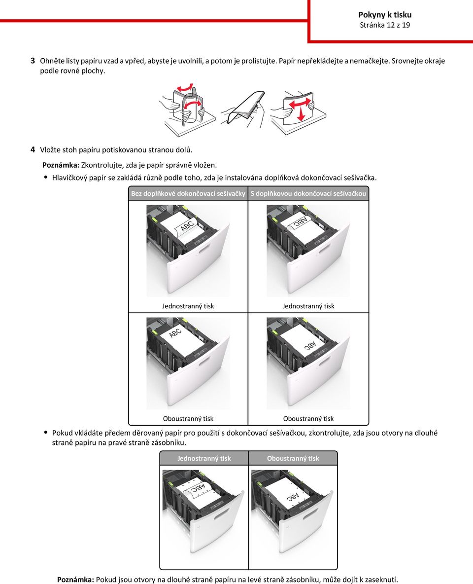 Bez doplňkové dokončovací sešívačky S doplňkovou dokončovací sešívačkou Jednostranný tisk Jednostranný tisk Oboustranný tisk Oboustranný tisk Pokud vkládáte předem děrovaný papír pro použití s