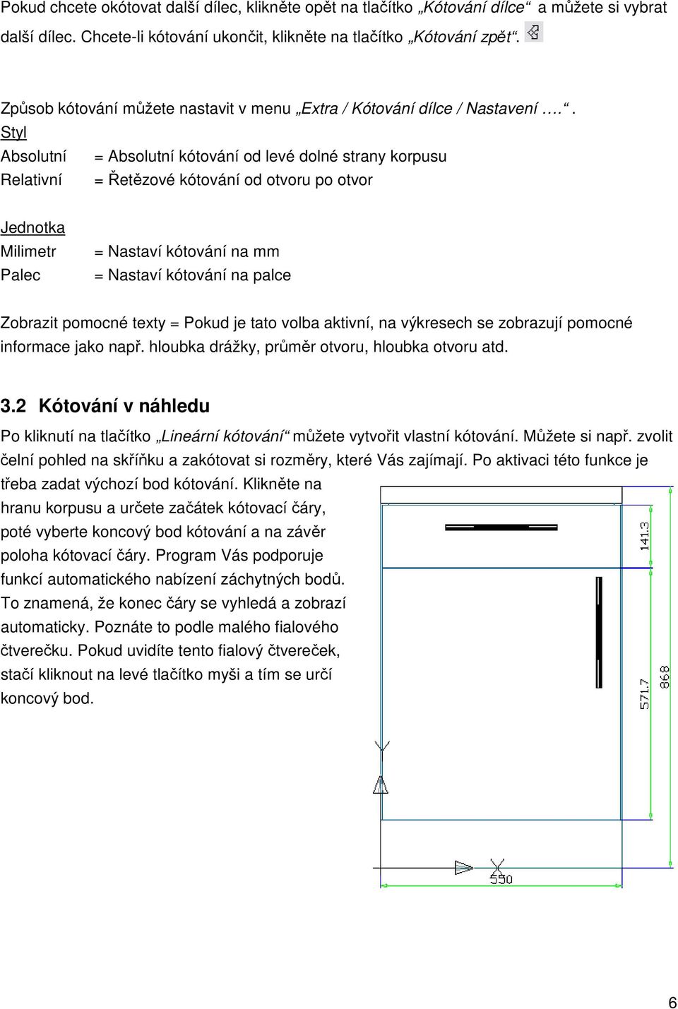 . Styl Absolutní = Absolutní kótování od levé dolné strany korpusu Relativní = Řetězové kótování od otvoru po otvor Jednotka Milimetr Palec = Nastaví kótování na mm = Nastaví kótování na palce