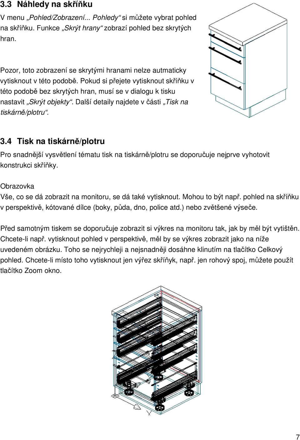 Pokud si přejete vytisknout skříňku v této podobě bez skrytých hran, musí se v dialogu k tisku nastavit Skrýt objekty. Další detaily najdete v části Tisk na tiskárně/plotru. 3.