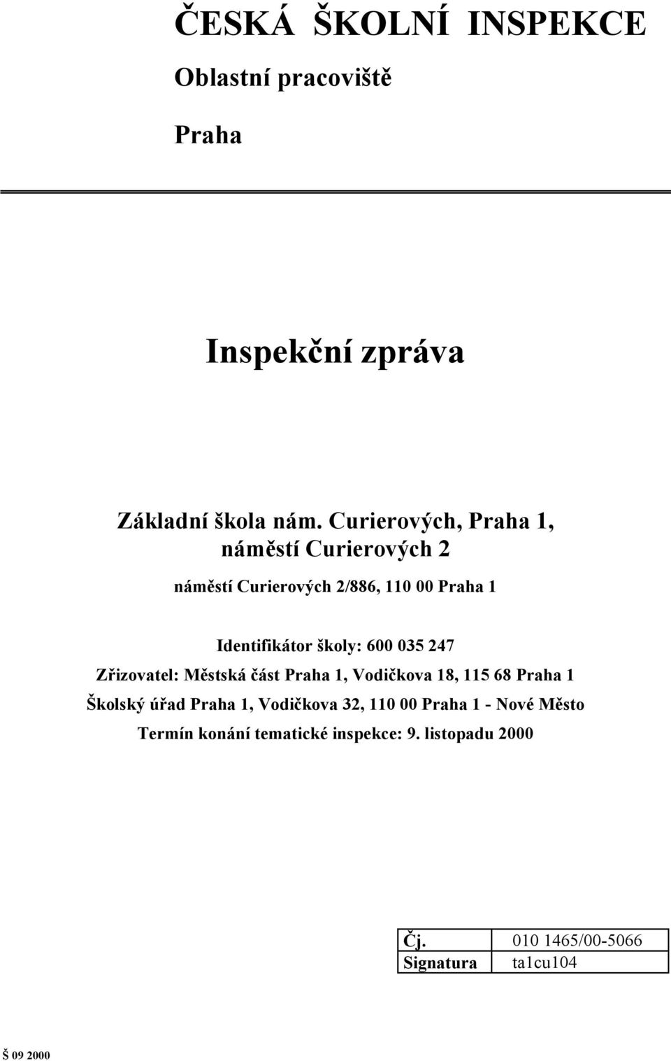 600 035 247 Zřizovatel: Městská část Praha 1, Vodičkova 18, 115 68 Praha 1 Školský úřad Praha 1, Vodičkova