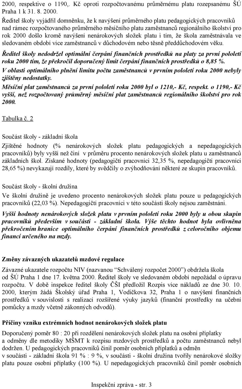 navýšení nenárokových složek platu i tím, že škola zaměstnávala ve sledovaném období více zaměstnanců v důchodovém nebo těsně předdůchodovém věku.