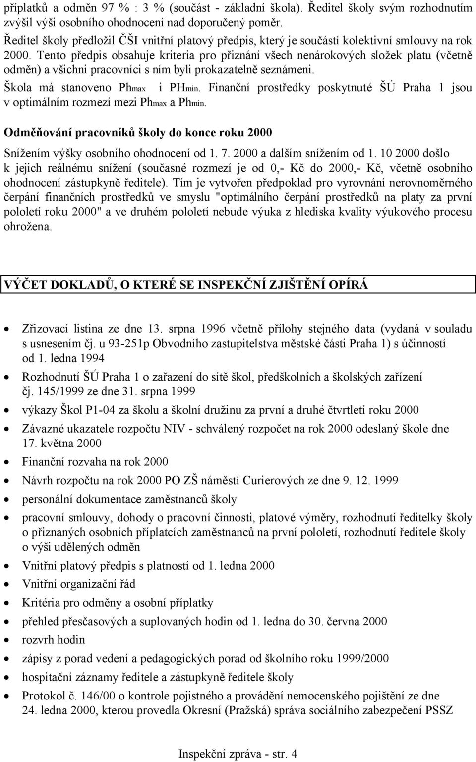 Tento předpis obsahuje kriteria pro přiznání všech nenárokových složek platu (včetně odměn) a všichni pracovníci s ním byli prokazatelně seznámeni. Škola má stanoveno Phmax i PHmin.