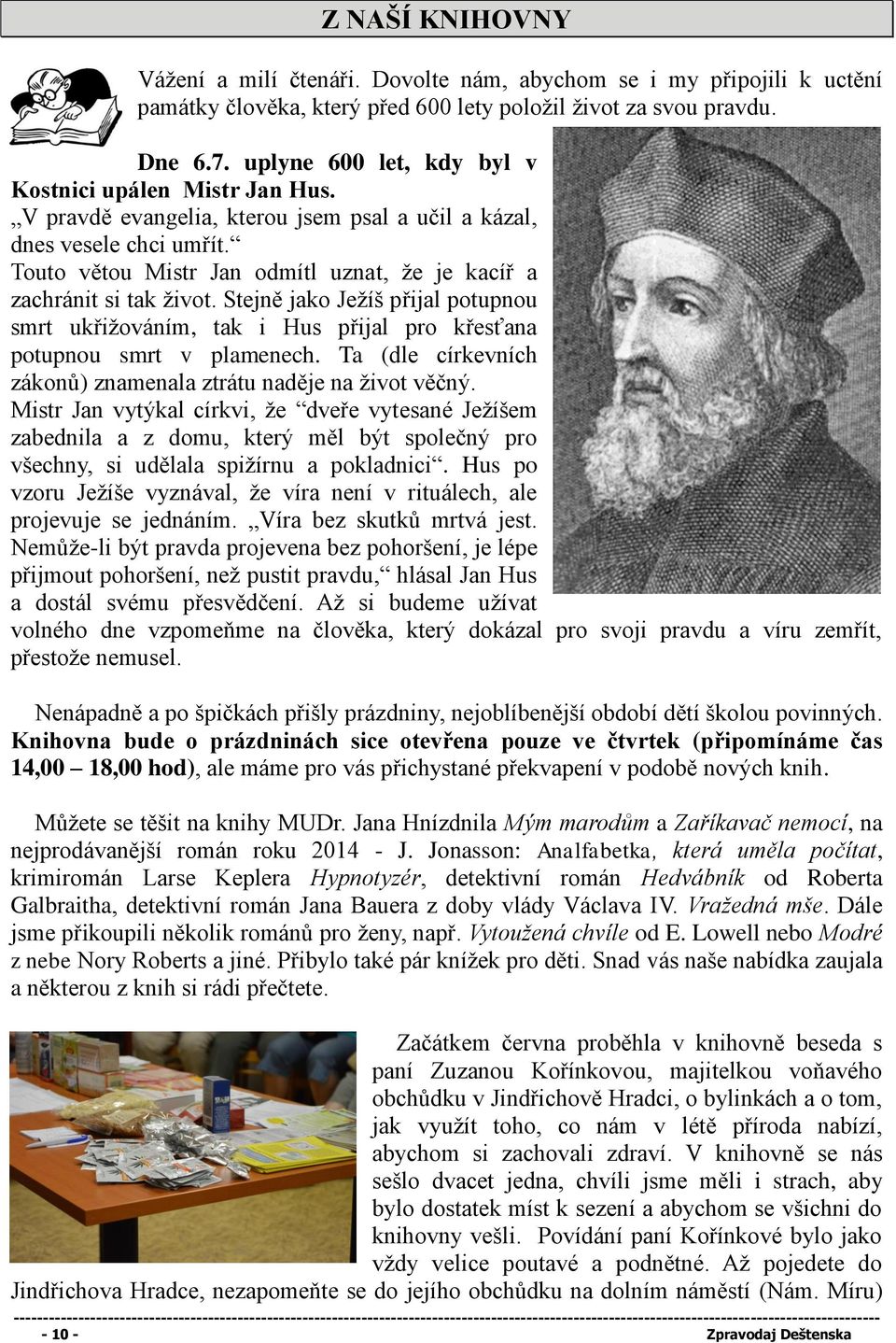 Touto větou Mistr Jan odmítl uznat, že je kacíř a zachránit si tak život. Stejně jako Ježíš přijal potupnou smrt ukřižováním, tak i Hus přijal pro křesťana potupnou smrt v plamenech.