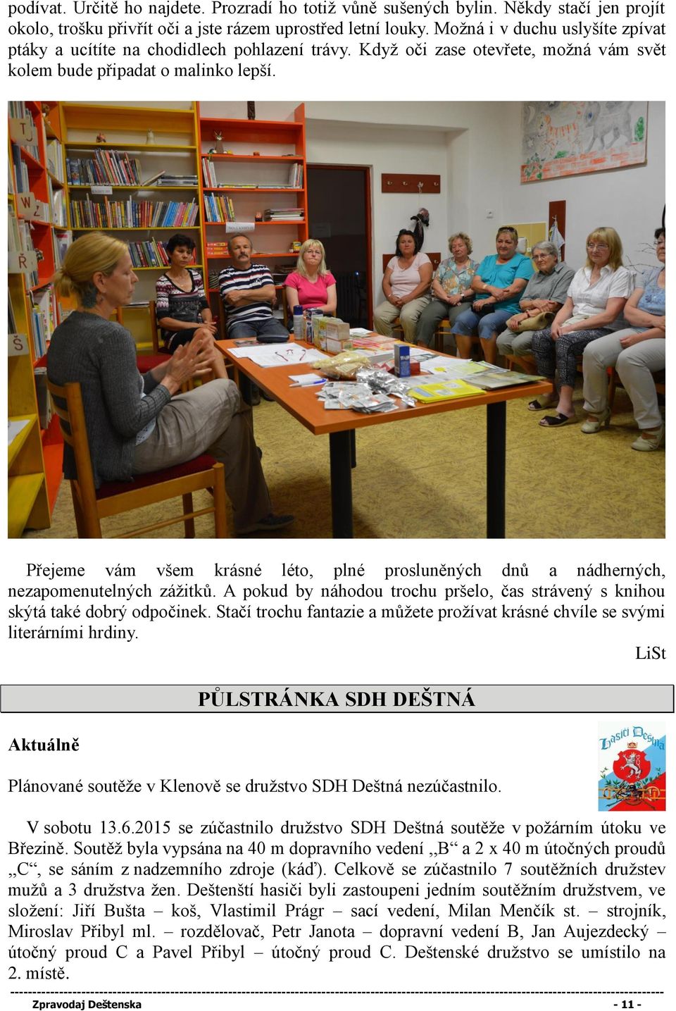 Přejeme vám všem krásné léto, plné prosluněných dnů a nádherných, nezapomenutelných zážitků. A pokud by náhodou trochu pršelo, čas strávený s knihou skýtá také dobrý odpočinek.