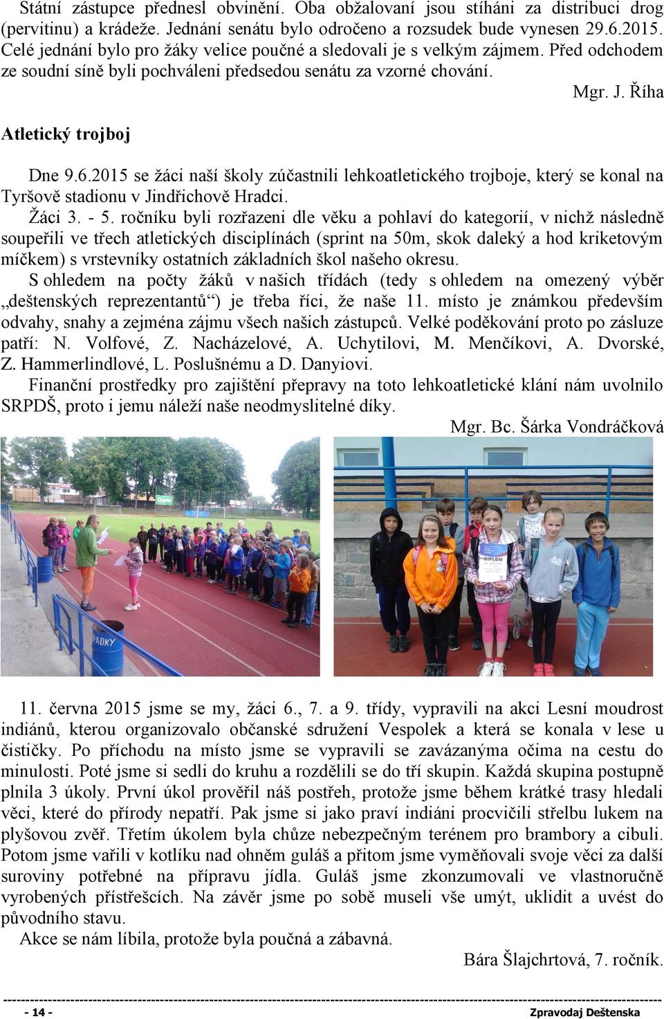 2015 se žáci naší školy zúčastnili lehkoatletického trojboje, který se konal na Tyršově stadionu v Jindřichově Hradci. Žáci 3. - 5.