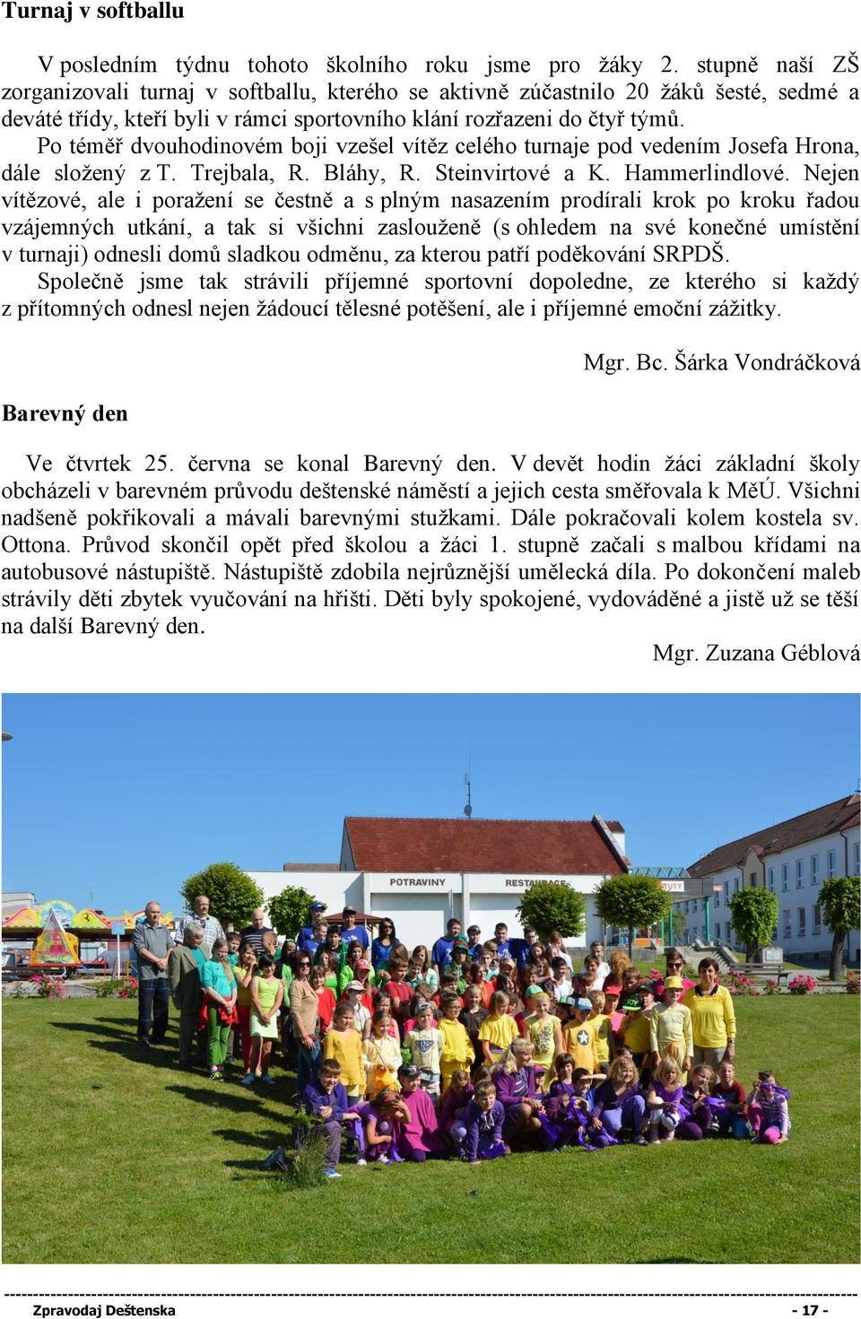 Po téměř dvouhodinovém boji vzešel vítěz celého turnaje pod vedením Josefa Hrona, dále složený z T. Trejbala, R. Bláhy, R. Steinvirtové a K. Hammerlindlové.