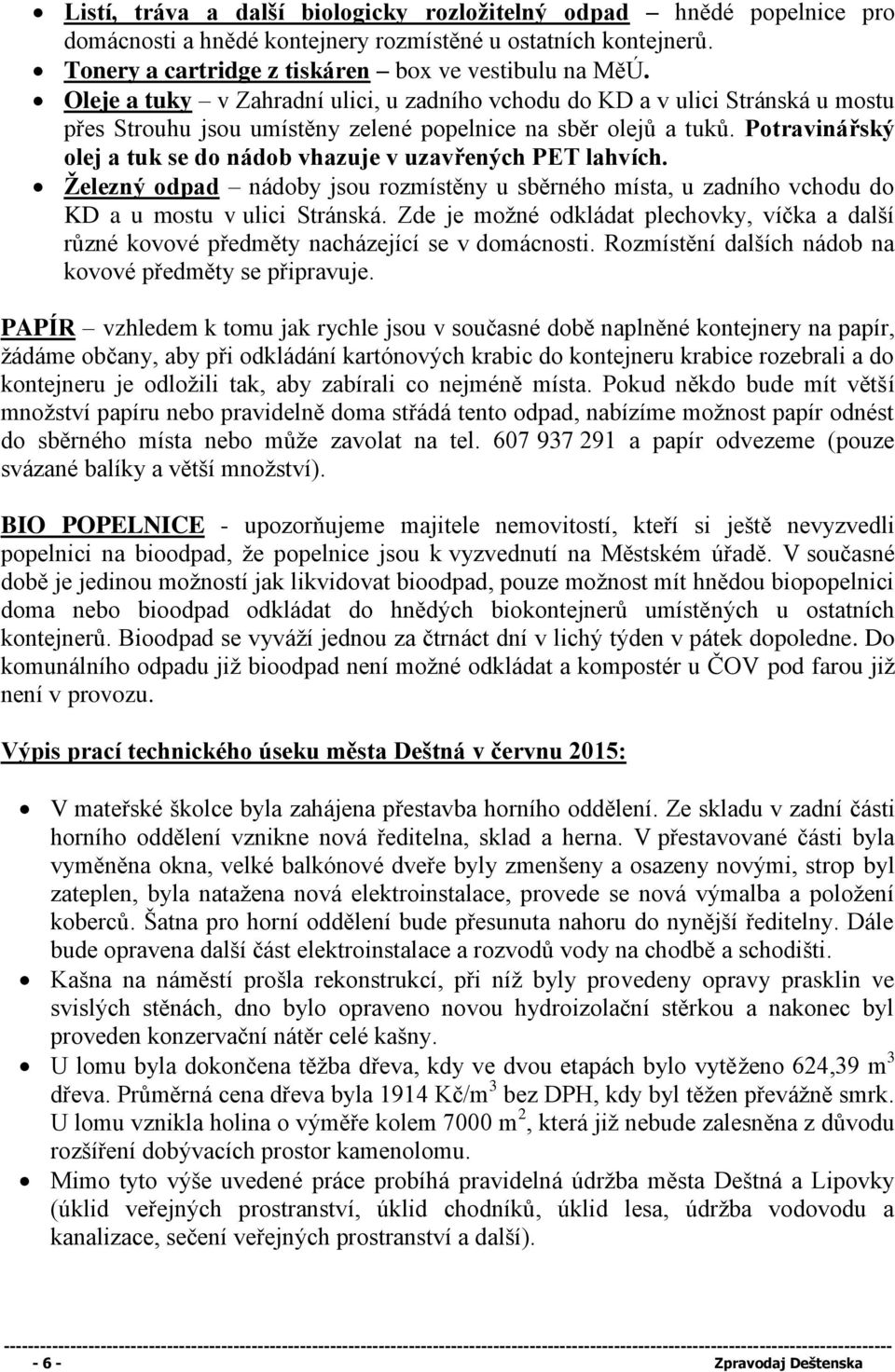 Potravinářský olej a tuk se do nádob vhazuje v uzavřených PET lahvích. Železný odpad nádoby jsou rozmístěny u sběrného místa, u zadního vchodu do KD a u mostu v ulici Stránská.
