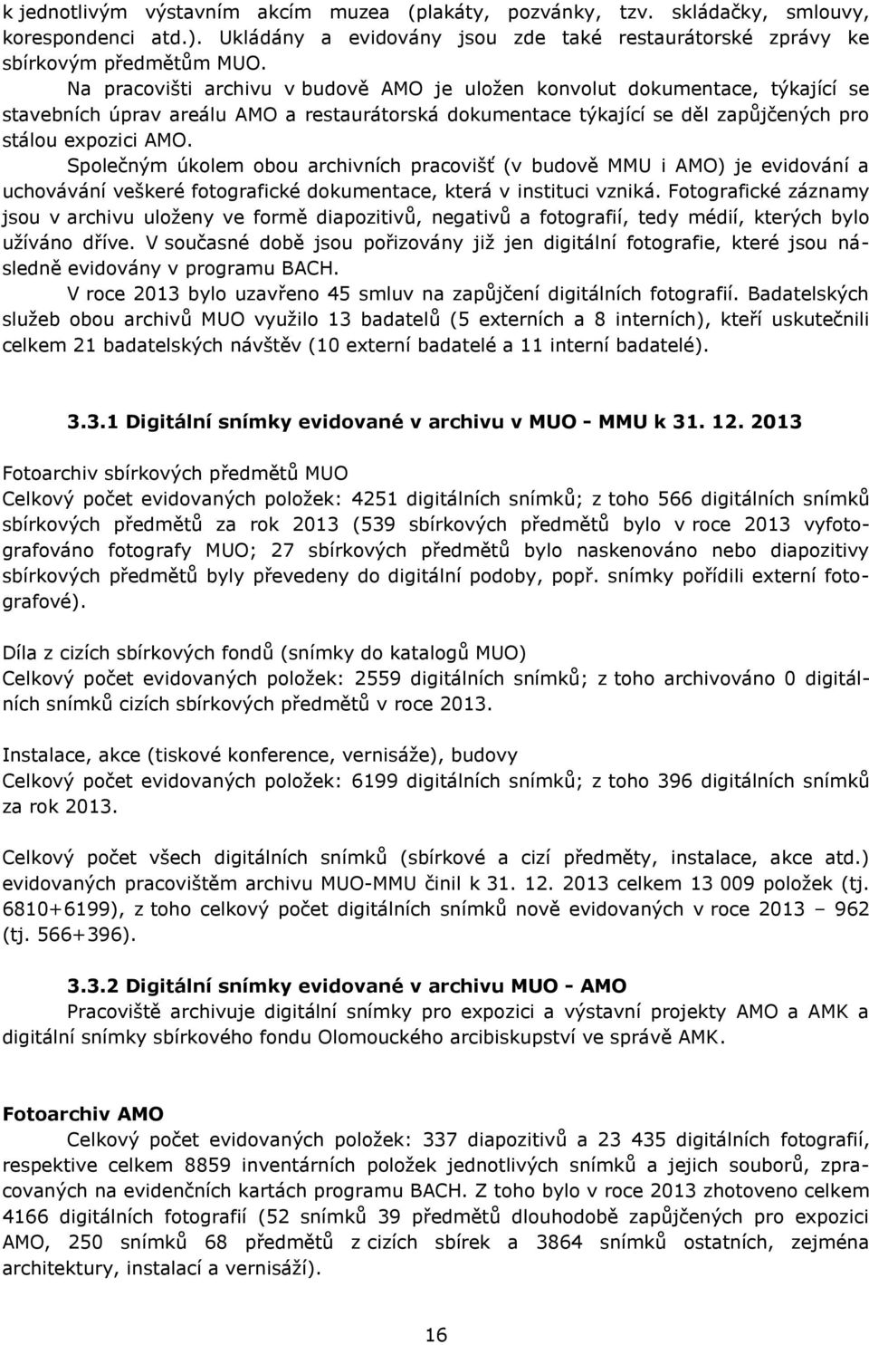 Společným úkolem obou archivních pracovišť (v budově MMU i AMO) je evidování a uchovávání veškeré fotografické dokumentace, která v instituci vzniká.