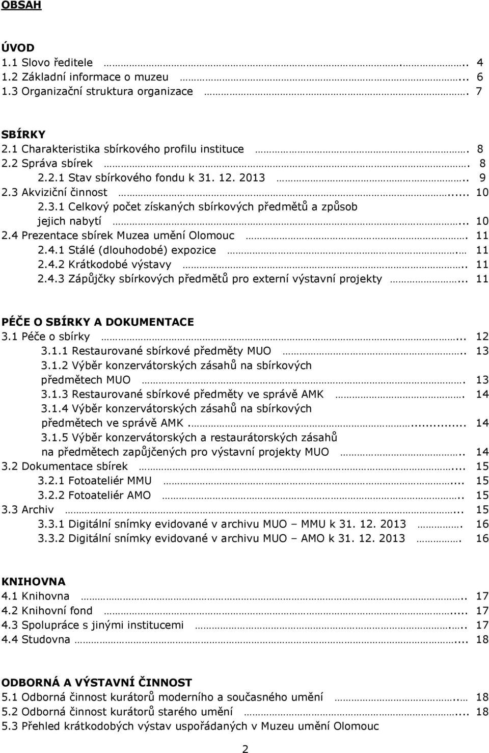 11 2.4.2 Krátkodobé výstavy.. 11 2.4.3 Zápůjčky sbírkových předmětů pro externí výstavní projekty... 11 PÉČE O SBÍRKY A DOKUMENTACE 3.1 Péče o sbírky... 12 3.1.1 Restaurované sbírkové předměty MUO.